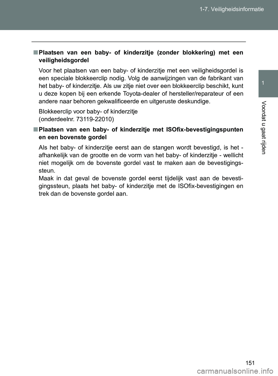 TOYOTA GT86 2017  Instructieboekje (in Dutch) 151 1-7. Veiligheidsinformatie
1
Voordat u gaat rijden
86_EE (OM18071E)
■Plaatsen  van  een  baby-  of  kinderzitje  (zonder  blokkering)  met  een
veiligheidsgordel
Voor  het  plaatsen  van  een  b