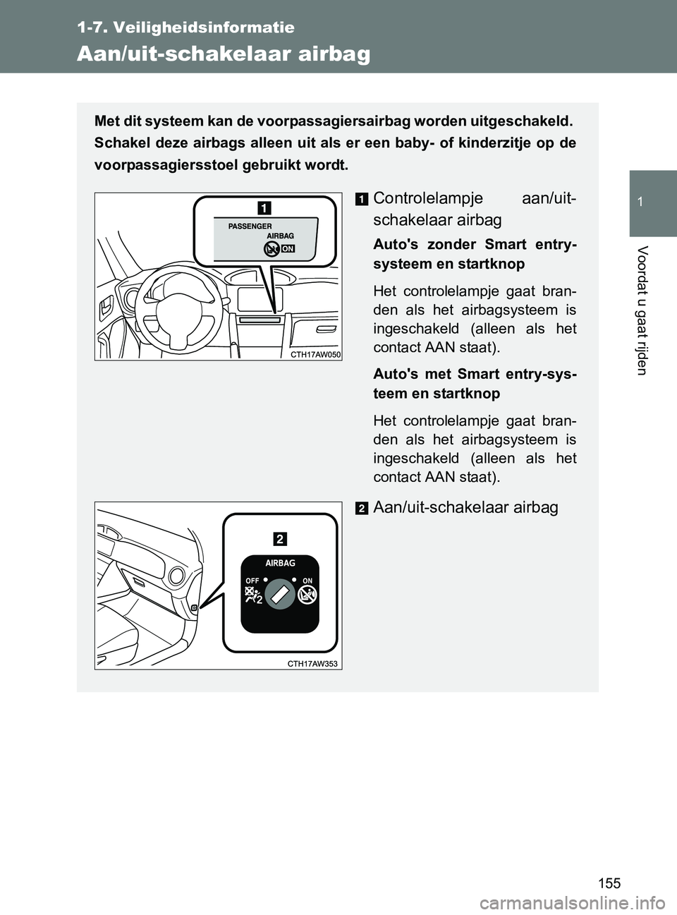 TOYOTA GT86 2017  Instructieboekje (in Dutch) 155
1
1-7. Veiligheidsinformatie
Voordat u gaat rijden
86_EE (OM18071E)
Aan/uit-schakelaar airbag
Met dit systeem kan de voorpassagiersairbag worden uitgeschakeld. 
Schakel  deze  airbags  alleen  uit