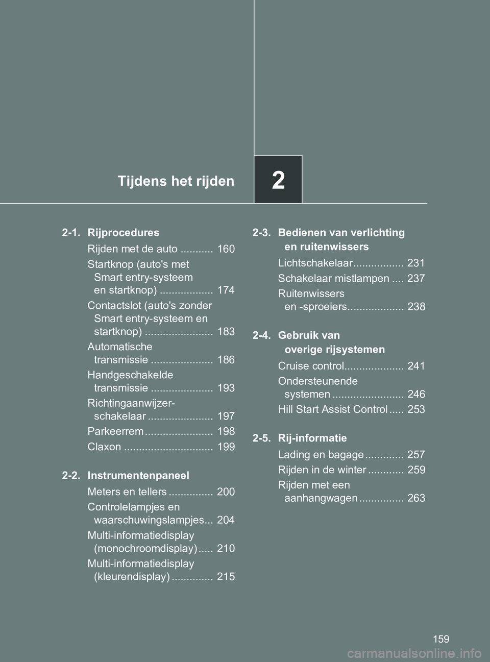 TOYOTA GT86 2017  Instructieboekje (in Dutch) 2Tijdens het rijden
159
86_EE (OM18071E)
2-1. Rijprocedures
Rijden met de auto ...........  160
Startknop (auto's met 
Smart entry-systeem 
en startknop) ..................  174
Contactslot (auto&