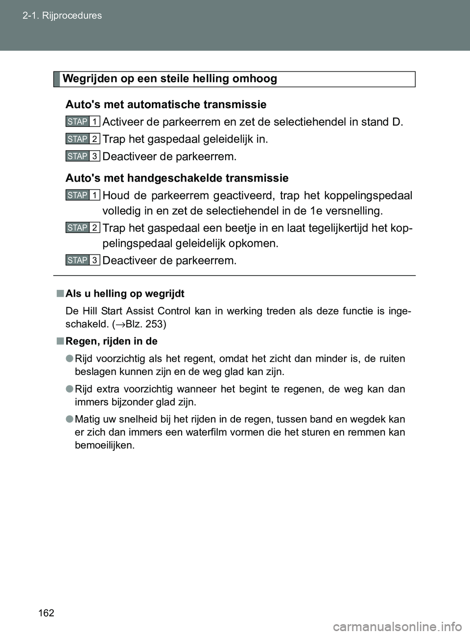 TOYOTA GT86 2017  Instructieboekje (in Dutch) 162 2-1. Rijprocedures
86_EE (OM18071E)
Wegrijden op een steile helling omhoog
Auto's met automatische transmissie
Activeer de parkeerrem en zet de selectiehendel in stand D. 
Trap het gaspedaal g