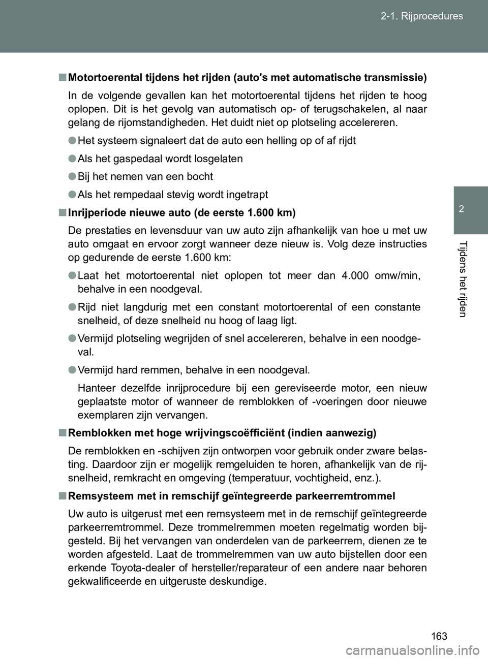 TOYOTA GT86 2017  Instructieboekje (in Dutch) 163 2-1. Rijprocedures
2
Tijdens het rijden
86_EE (OM18071E)
■Motortoerental tijdens het rijden (auto's met automatische transmissie)
In  de  volgende  gevallen  kan  het  motortoerental  tijden