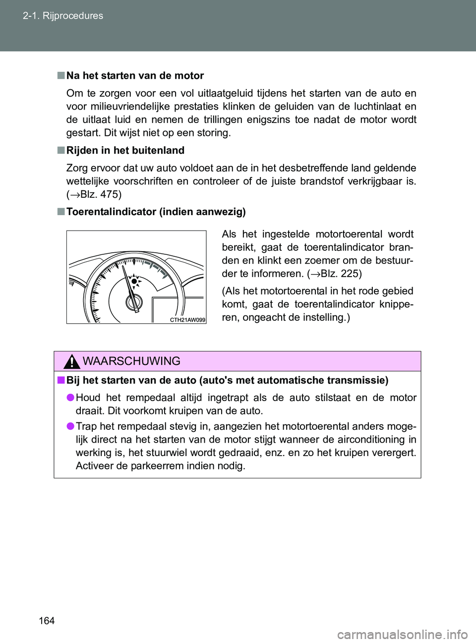 TOYOTA GT86 2017  Instructieboekje (in Dutch) 164 2-1. Rijprocedures
86_EE (OM18071E)
■Na het starten van de motor
Om  te  zorgen  voor  een  vol  uitlaatgeluid  tijdens  het  starten  van  de  auto  en
voor  milieuvriendelijke  prestaties  kli