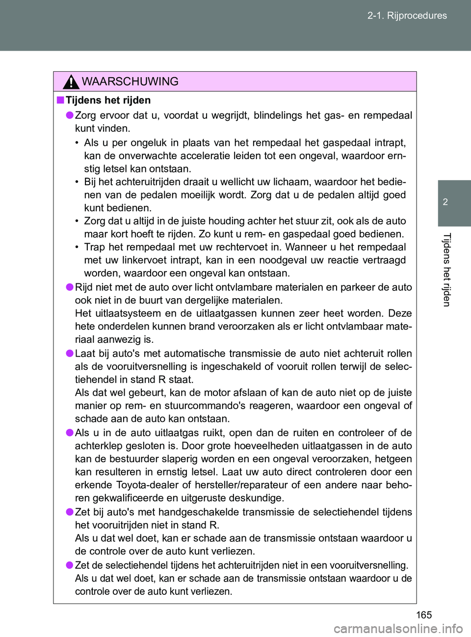 TOYOTA GT86 2017  Instructieboekje (in Dutch) 165 2-1. Rijprocedures
2
Tijdens het rijden
86_EE (OM18071E)
WAARSCHUWING
■Tijdens het rijden
●Zorg  ervoor  dat  u,  voordat  u  wegrijdt,  blindelings  het  gas-  en rempedaal
kunt vinden. 
• 