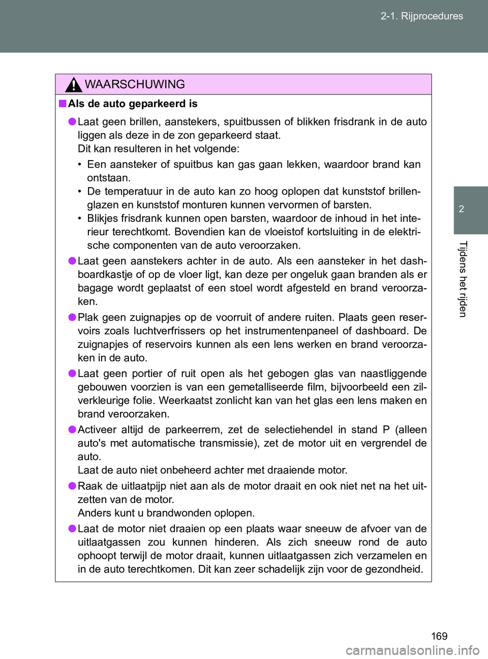 TOYOTA GT86 2017  Instructieboekje (in Dutch) 169 2-1. Rijprocedures
2
Tijdens het rijden
86_EE (OM18071E)
WAARSCHUWING
■Als de auto geparkeerd is
●Laat  geen  brillen,  aanstekers,  spuitbussen  of  blikken  frisdrank  in  de  auto
liggen al