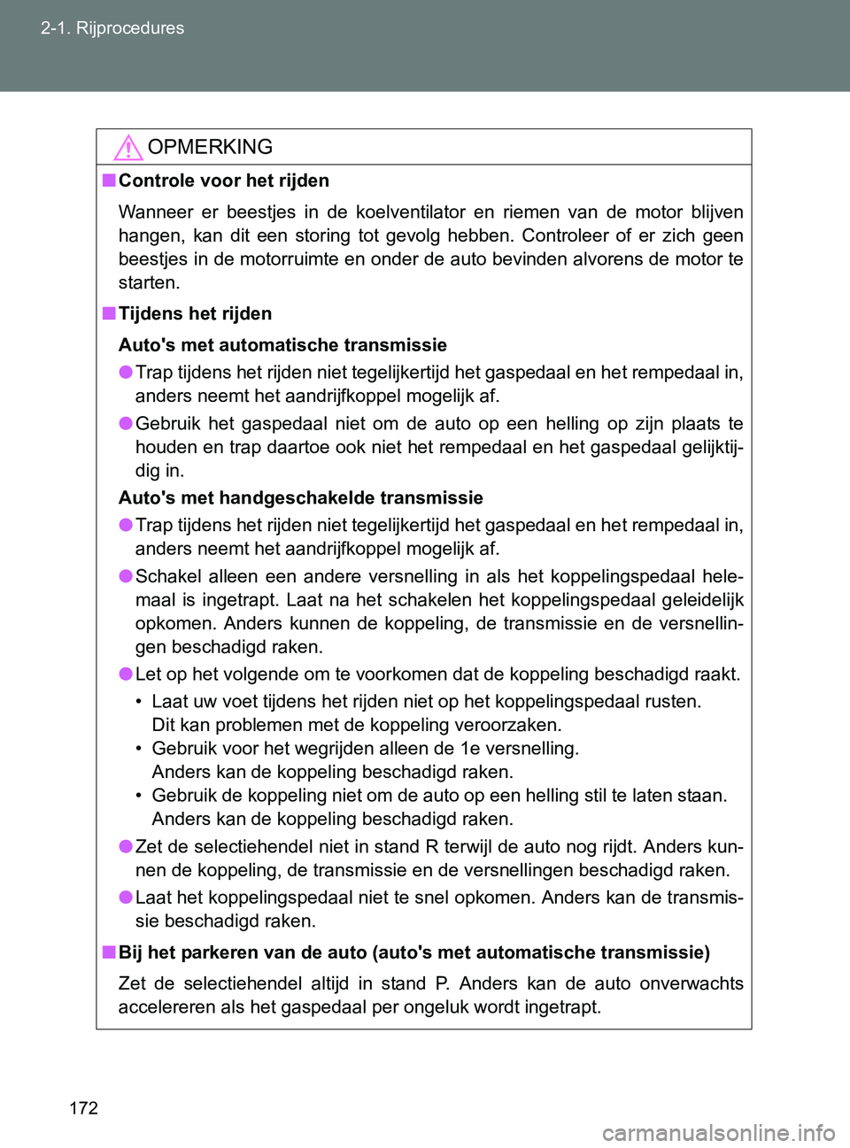 TOYOTA GT86 2017  Instructieboekje (in Dutch) 172 2-1. Rijprocedures
86_EE (OM18071E)
OPMERKING
■Controle voor het rijden
Wanneer  er  beestjes  in  de  koelventilator  en  riemen  van  de  motor blijven
hangen,  kan  dit  een  storing  tot  ge