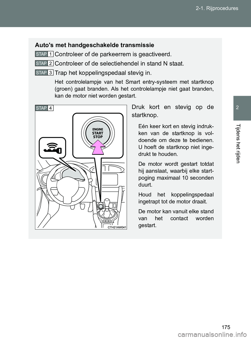 TOYOTA GT86 2017  Instructieboekje (in Dutch) 175 2-1. Rijprocedures
2
Tijdens het rijden
86_EE (OM18071E)
Auto's met handgeschakelde transmissie
Controleer of de parkeerrem is geactiveerd.
Controleer of de selectiehendel in stand N staat.
Tr