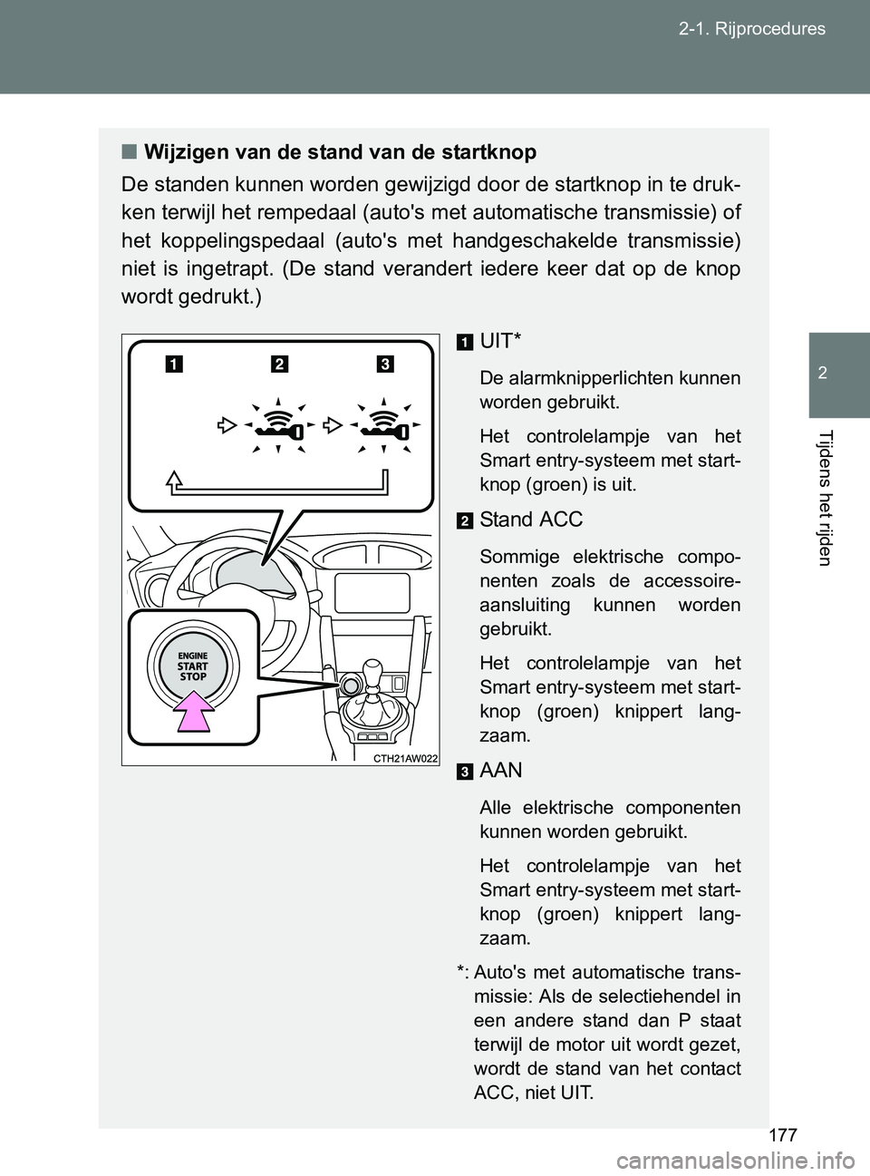 TOYOTA GT86 2017  Instructieboekje (in Dutch) 177 2-1. Rijprocedures
2
Tijdens het rijden
86_EE (OM18071E)
■Wijzigen van de stand van de startknop
De standen kunnen worden gewijzigd door de startknop in te druk-
ken terwijl het rempedaal (auto&