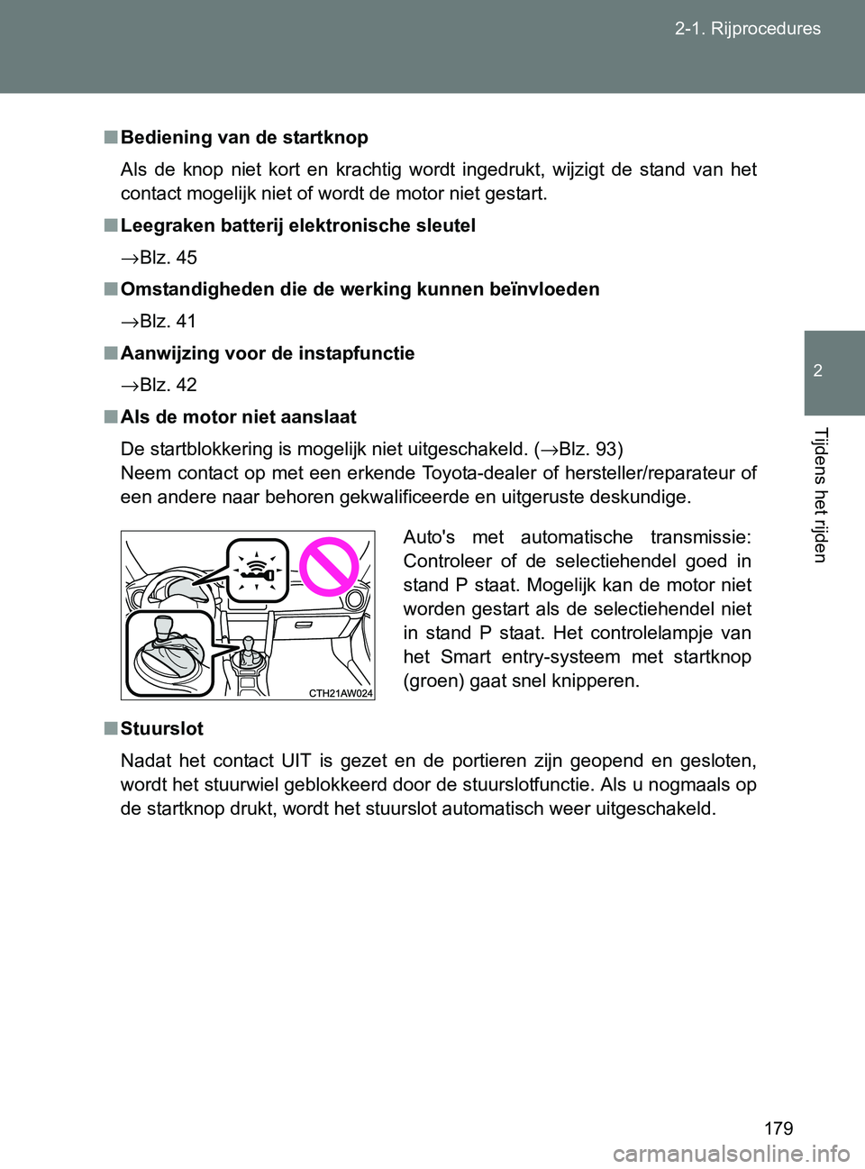 TOYOTA GT86 2017  Instructieboekje (in Dutch) 179 2-1. Rijprocedures
2
Tijdens het rijden
86_EE (OM18071E)
■Bediening van de startknop
Als  de  knop  niet  kort  en  krachtig  wordt  ingedrukt,  wijzigt  de  stand  van  het
contact mogelijk nie