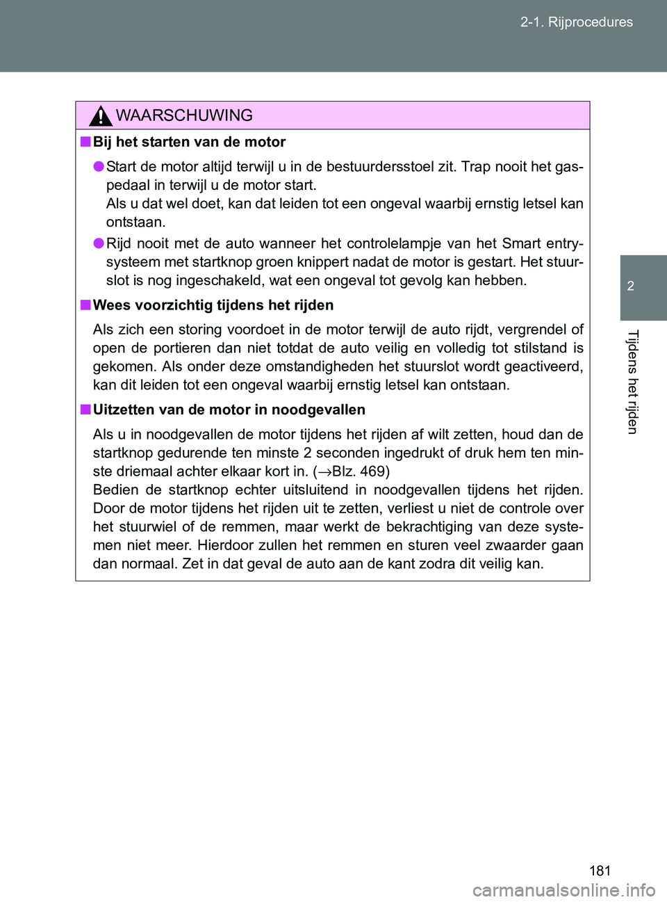 TOYOTA GT86 2017  Instructieboekje (in Dutch) 181 2-1. Rijprocedures
2
Tijdens het rijden
86_EE (OM18071E)
WAARSCHUWING
■Bij het starten van de motor
●Start de motor altijd terwijl u in de bestuurdersstoel zit. Trap nooit het gas-
pedaal in t