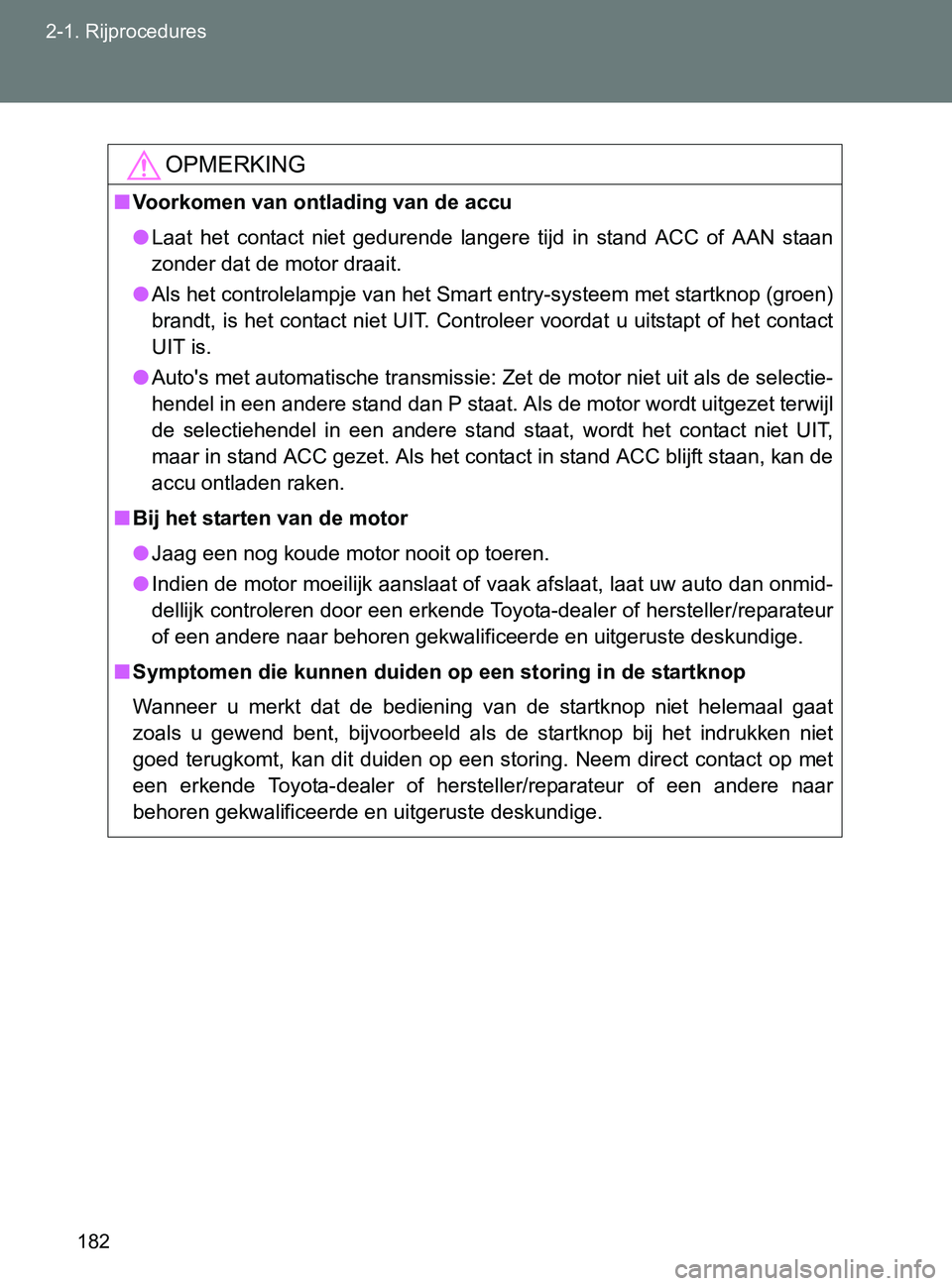 TOYOTA GT86 2017  Instructieboekje (in Dutch) 182 2-1. Rijprocedures
86_EE (OM18071E)
OPMERKING
■Voorkomen van ontlading van de accu
●Laat  het  contact  niet  gedurende  langere  tijd  in  stand  ACC  of  AAN  staan
zonder dat de motor draai