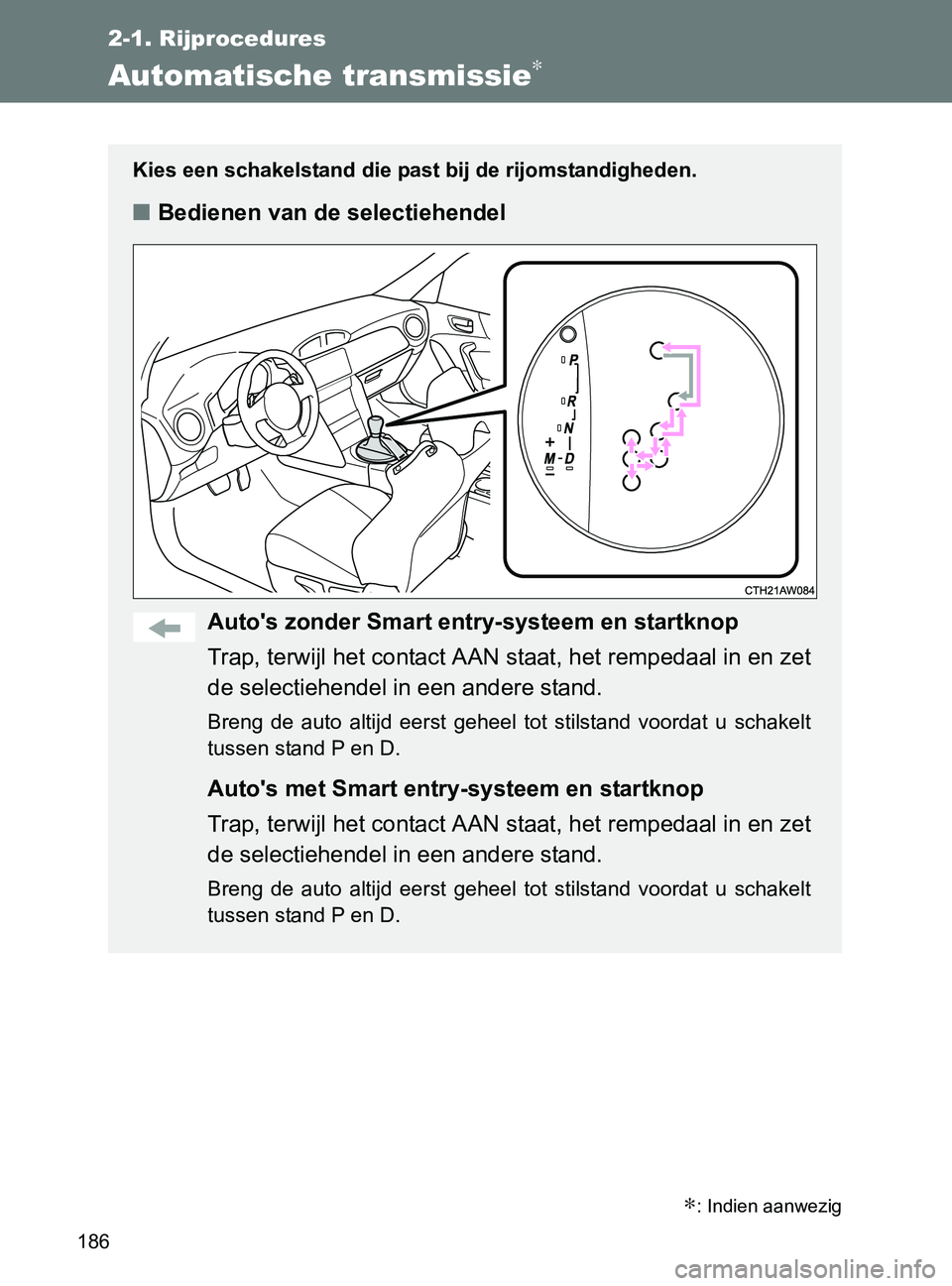 TOYOTA GT86 2017  Instructieboekje (in Dutch) 186
2-1. Rijprocedures
86_EE (OM18071E)
Automatische transmissie∗
Kies een schakelstand die past bij de rijomstandigheden.
■Bedienen van de selectiehendel
Auto's zonder Smart entry-systeem en 