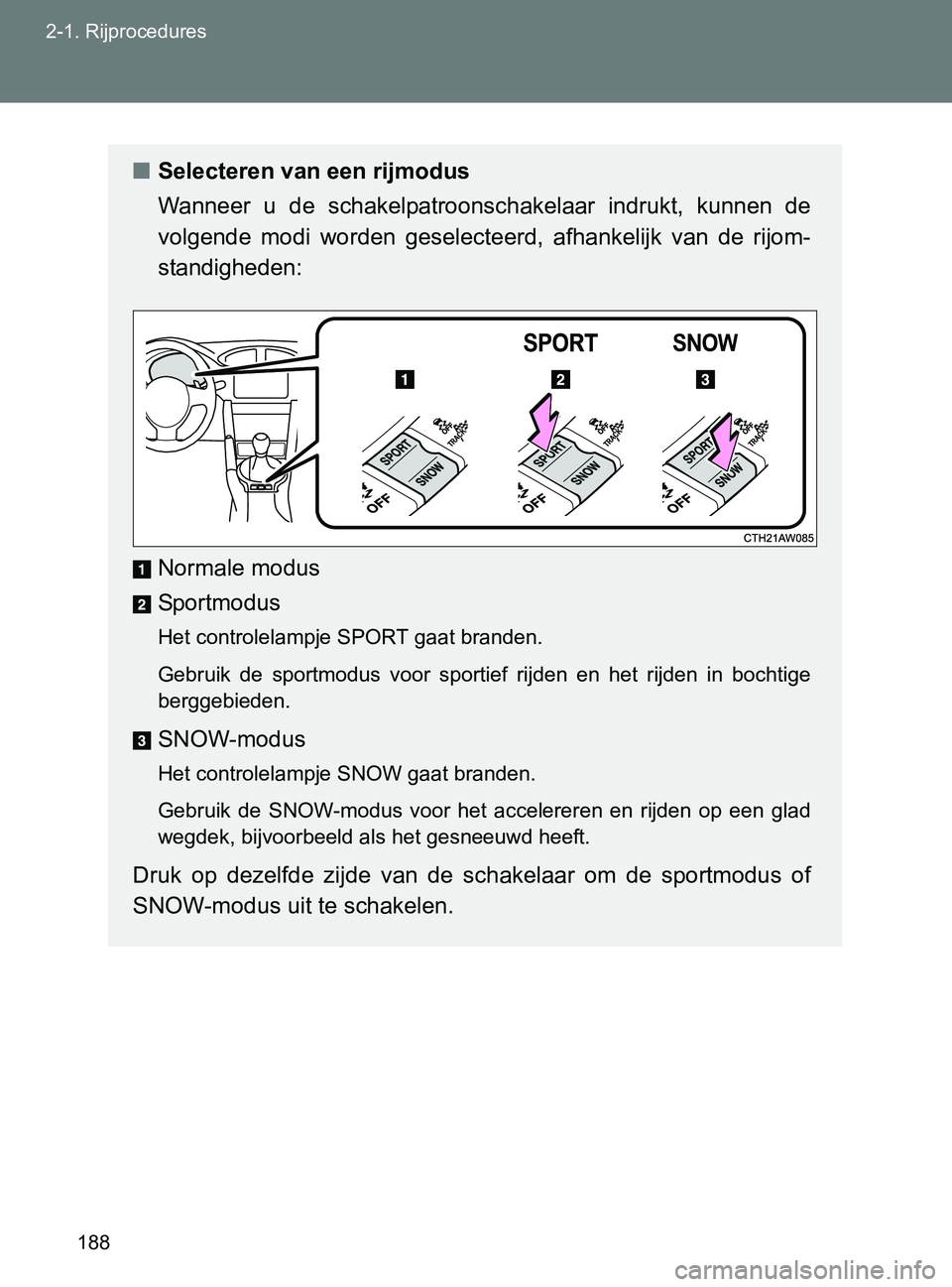 TOYOTA GT86 2017  Instructieboekje (in Dutch) 188 2-1. Rijprocedures
86_EE (OM18071E)
■Selecteren van een rijmodus
Wanneer  u  de  schakelpatroonschakelaar  indrukt,  kunnen  de
volgende  modi  worden  geselecteerd,  afhankelijk  van  de  rijom