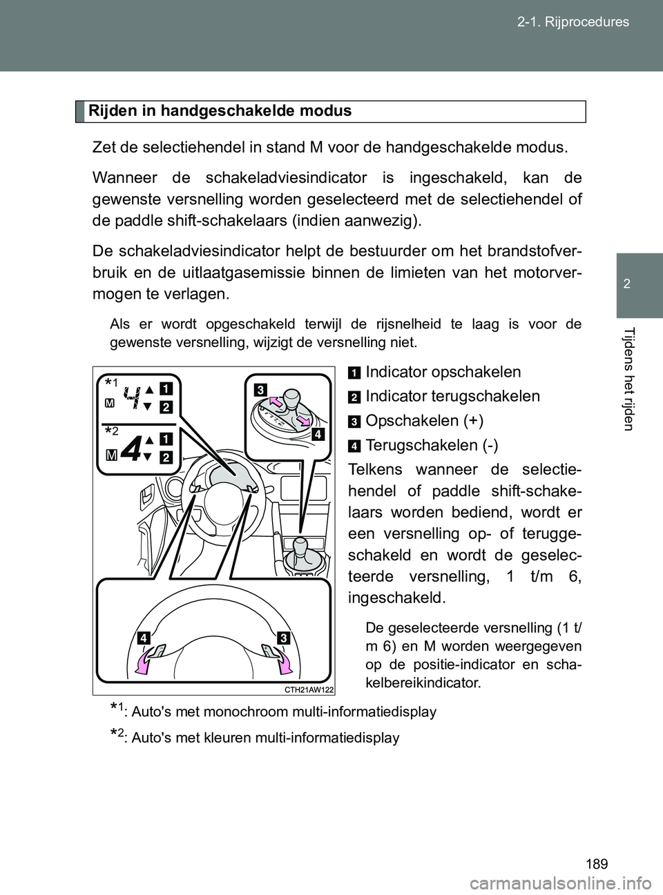 TOYOTA GT86 2017  Instructieboekje (in Dutch) 189 2-1. Rijprocedures
2
Tijdens het rijden
86_EE (OM18071E)
Rijden in handgeschakelde modus
Zet de selectiehendel in stand M voor de handgeschakelde modus. 
Wanneer  de  schakeladviesindicator  is  i
