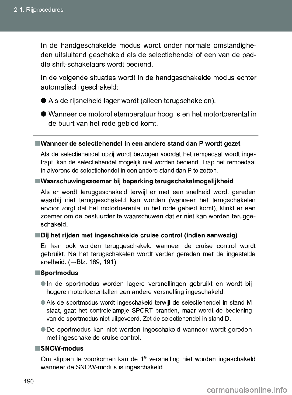 TOYOTA GT86 2017  Instructieboekje (in Dutch) 190 2-1. Rijprocedures
86_EE (OM18071E)In  de  handgeschakelde  modus  wordt  onder  normale  omstandighe-
den  uitsluitend  geschakeld  als de  selectiehendel  of  een van  de pad-
dle shift-schakela