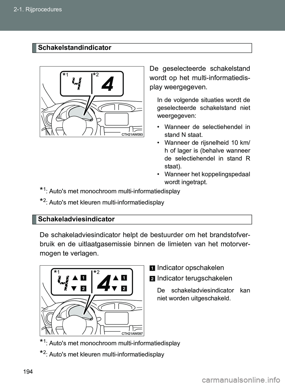 TOYOTA GT86 2017  Instructieboekje (in Dutch) 194 2-1. Rijprocedures
86_EE (OM18071E)
Schakelstandindicator
De  geselecteerde  schakelstand
wordt  op  het  multi-informatiedis-
play weergegeven.
In  de  volgende  situaties  wordt  de
geselecteerd