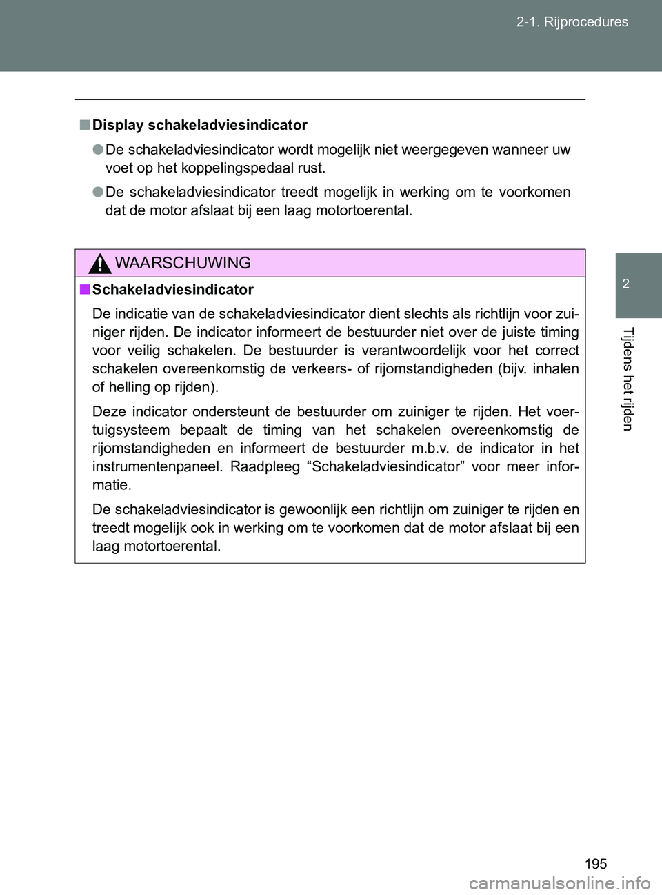 TOYOTA GT86 2017  Instructieboekje (in Dutch) 195 2-1. Rijprocedures
2
Tijdens het rijden
86_EE (OM18071E)
■Display schakeladviesindicator
●De schakeladviesindicator wordt mogelijk niet weergegeven wanneer uw
voet op het koppelingspedaal rust