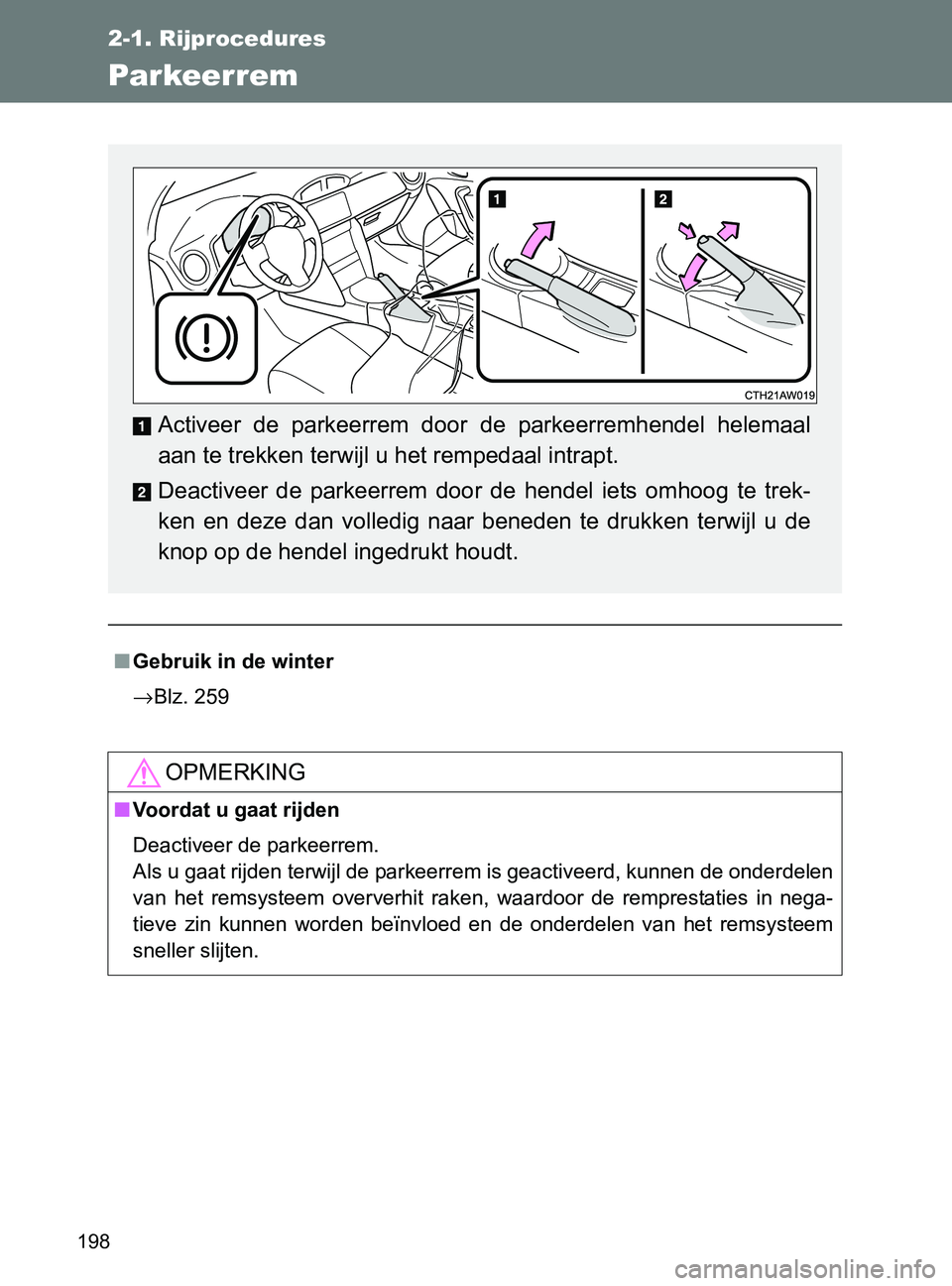 TOYOTA GT86 2017  Instructieboekje (in Dutch) 198
2-1. Rijprocedures
86_EE (OM18071E)
Parkeerrem
■Gebruik in de winter
→Blz. 259
OPMERKING
■Voordat u gaat rijden
Deactiveer de parkeerrem. 
Als u gaat rijden terwijl de parkeerrem is geactive