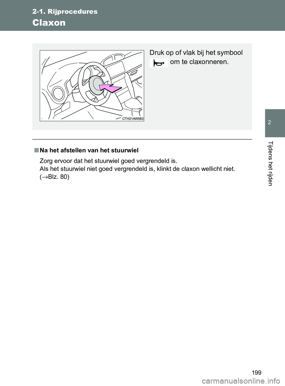 TOYOTA GT86 2017  Instructieboekje (in Dutch) 199
2-1. Rijprocedures
2
Tijdens het rijden
86_EE (OM18071E)
Claxon
■Na het afstellen van het stuurwiel
Zorg ervoor dat het stuurwiel goed vergrendeld is. 
Als het stuurwiel niet goed vergrendeld is
