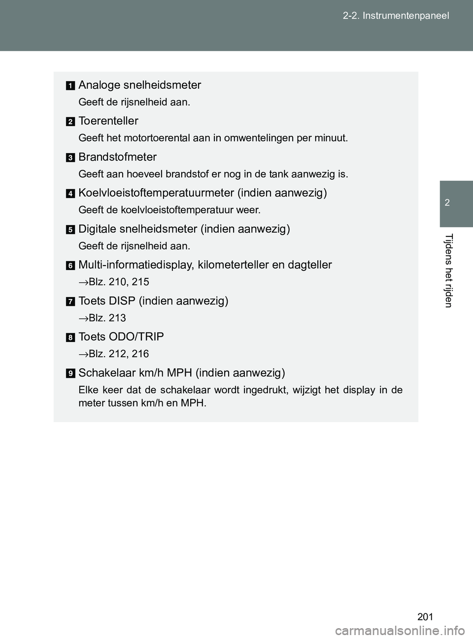 TOYOTA GT86 2017  Instructieboekje (in Dutch) 201 2-2. Instrumentenpaneel
2
Tijdens het rijden
86_EE (OM18071E)
Analoge snelheidsmeter
Geeft de rijsnelheid aan.
Toerenteller
Geeft het motortoerental aan in omwentelingen per minuut.
Brandstofmeter