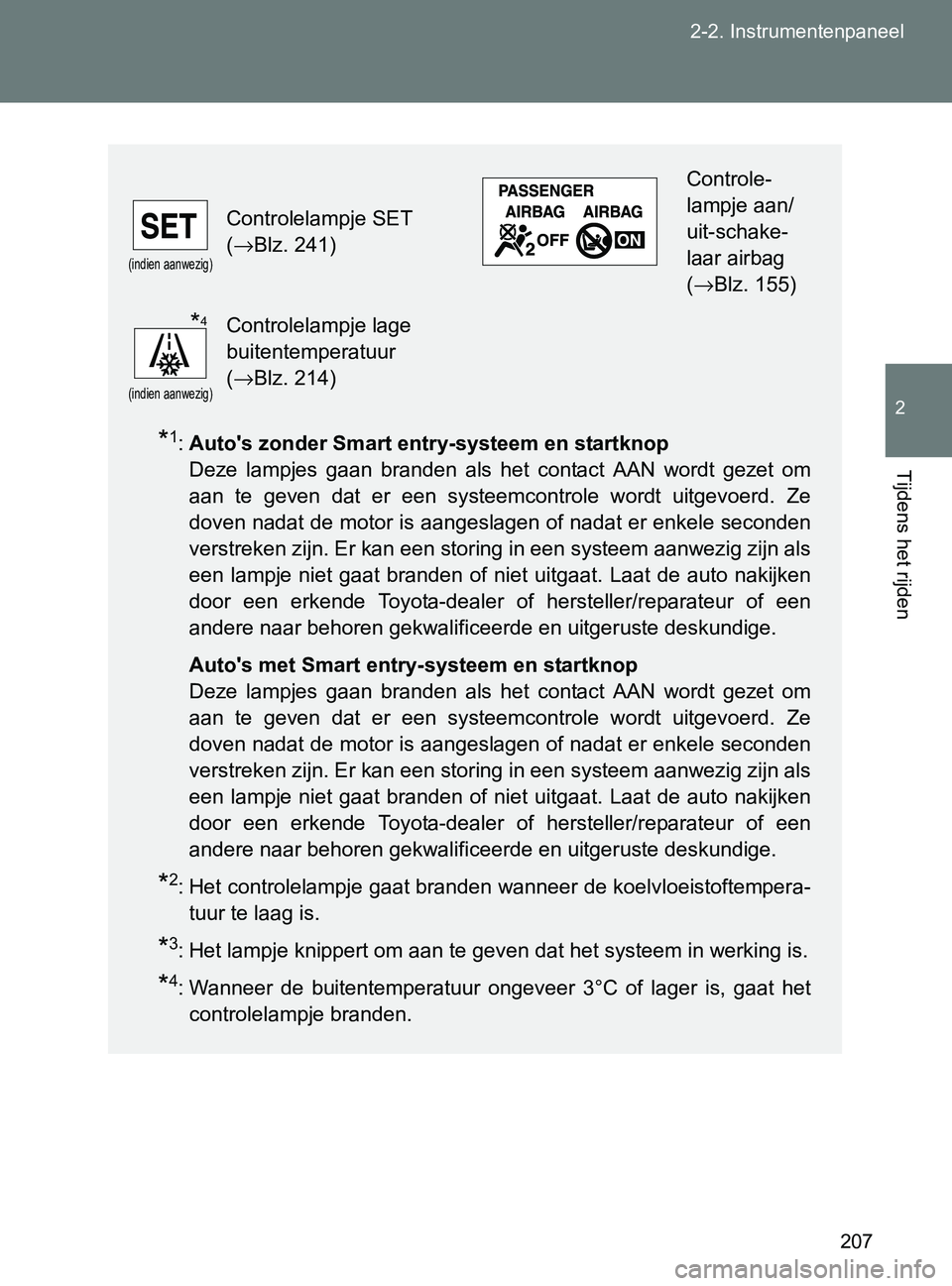 TOYOTA GT86 2017  Instructieboekje (in Dutch) 207 2-2. Instrumentenpaneel
2
Tijdens het rijden
86_EE (OM18071E)
*1:Auto's zonder Smart entry-systeem en startknop 
Deze  lampjes  gaan  branden  als  het  contact  AAN  wordt  gezet  om
aan  te 