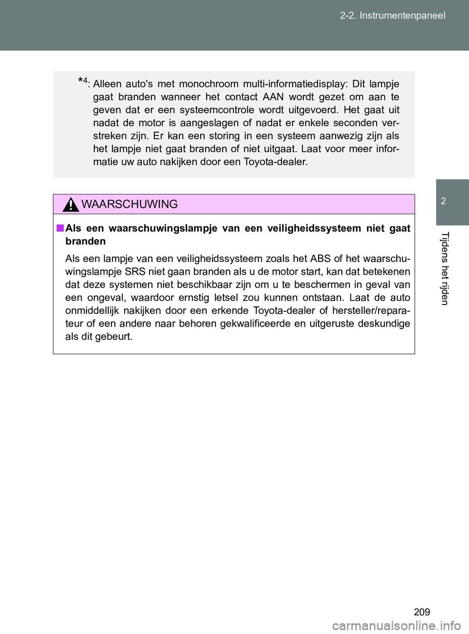TOYOTA GT86 2017  Instructieboekje (in Dutch) 209 2-2. Instrumentenpaneel
2
Tijdens het rijden
86_EE (OM18071E)
WAARSCHUWING
■Als  een  waarschuwingslampje  van  een  veiligheidssysteem  niet  gaat
branden
Als een lampje van een veiligheidssyst