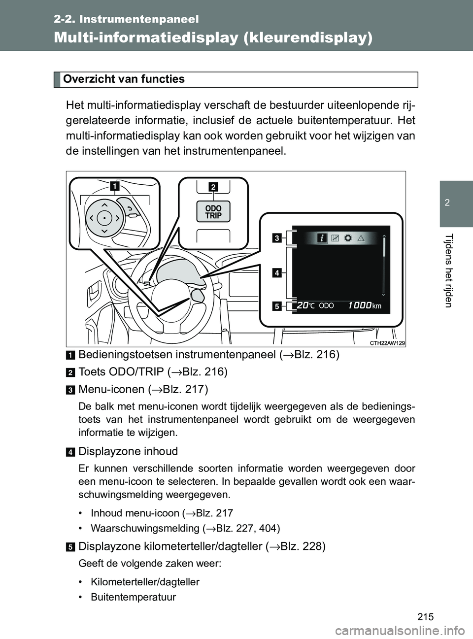TOYOTA GT86 2017  Instructieboekje (in Dutch) 215
2-2. Instrumentenpaneel
2
Tijdens het rijden
86_EE (OM18071E)
Multi-infor matiedisplay (kleurendisplay)
Overzicht van functies
Het multi-informatiedisplay verschaft de bestuurder uiteenlopende rij