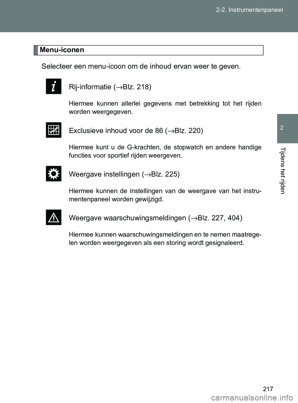 TOYOTA GT86 2017  Instructieboekje (in Dutch) 217 2-2. Instrumentenpaneel
2
Tijdens het rijden
86_EE (OM18071E)
Menu-iconen
Selecteer een menu-icoon om de inhoud ervan weer te geven.
Rij-informatie (→Blz. 218)
Hiermee  kunnen  allerlei  gegeven