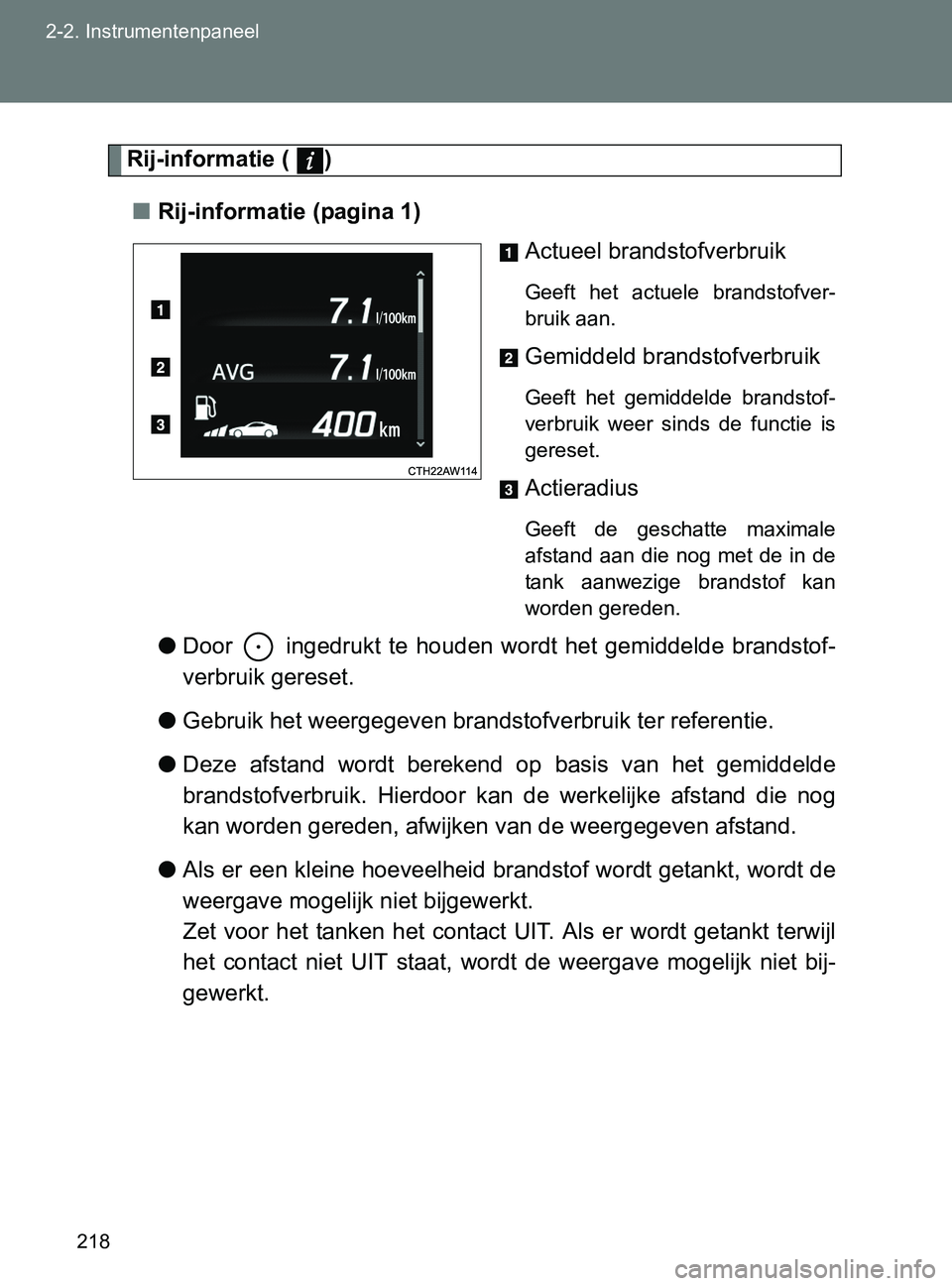TOYOTA GT86 2017  Instructieboekje (in Dutch) 218 2-2. Instrumentenpaneel
86_EE (OM18071E)
Rij-informatie (  )
■Rij-informatie (pagina 1)
Actueel brandstofverbruik
Geeft  het  actuele  brandstofver-
bruik aan.
Gemiddeld brandstofverbruik
Geeft 
