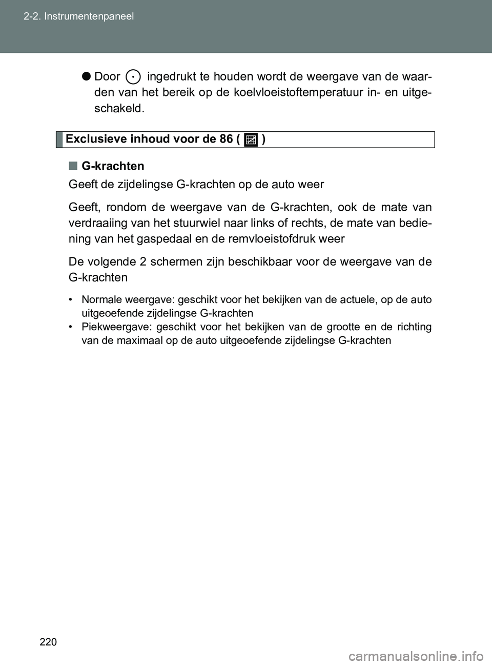 TOYOTA GT86 2017  Instructieboekje (in Dutch) 220 2-2. Instrumentenpaneel
86_EE (OM18071E)●Door   ingedrukt te houden wordt de weergave van de waar-
den  van  het  bereik  op  de  koelvloeistoftemperatuur  in-  en  uitge-
schakeld.
Exclusieve i