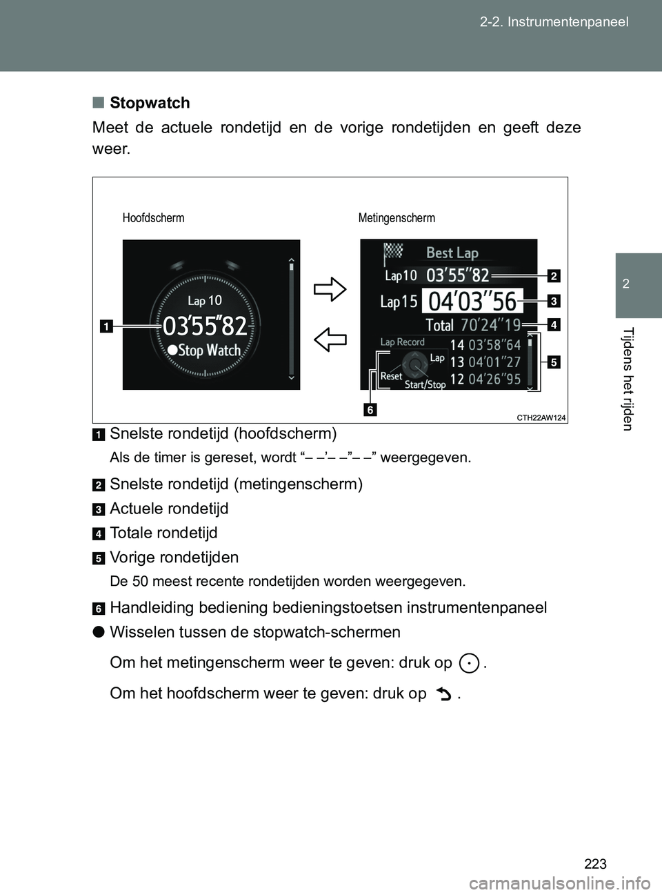 TOYOTA GT86 2017  Instructieboekje (in Dutch) 223 2-2. Instrumentenpaneel
2
Tijdens het rijden
86_EE (OM18071E)■Stopwatch
Meet  de  actuele  rondetijd  en  de  vorige  rondetijden  en  geeft  deze
weer.
Snelste rondetijd (hoofdscherm)
Als de ti
