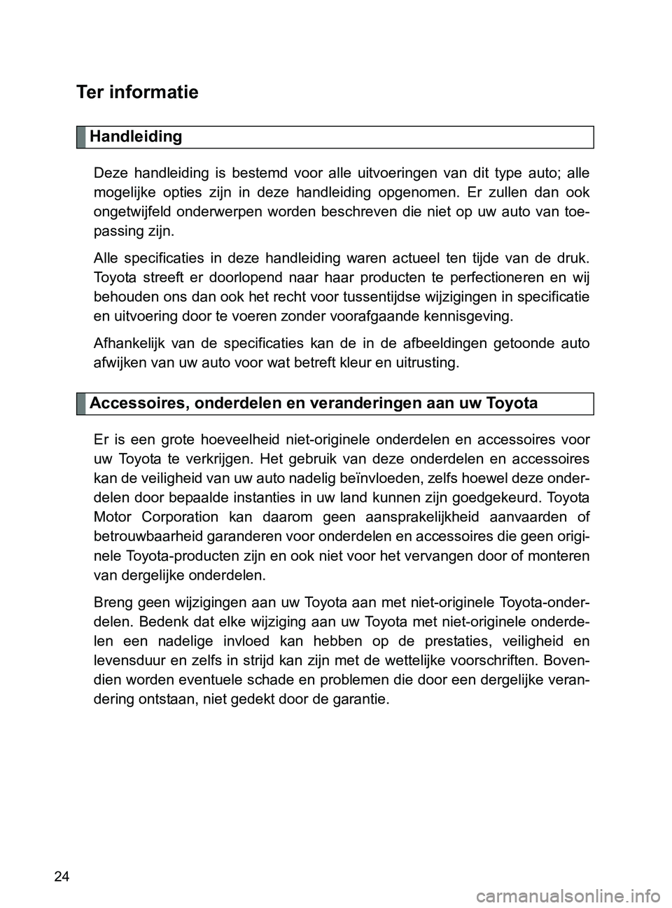 TOYOTA GT86 2017  Instructieboekje (in Dutch) 86_EE (OM18071E)
24
Te r   i n f o r m a t i e
Handleiding
Deze  handleiding  is  bestemd  voor  alle  uitvoeringen  van  dit  type  auto;  alle
mogelijke  opties  zijn  in  deze  handleiding  opgenom