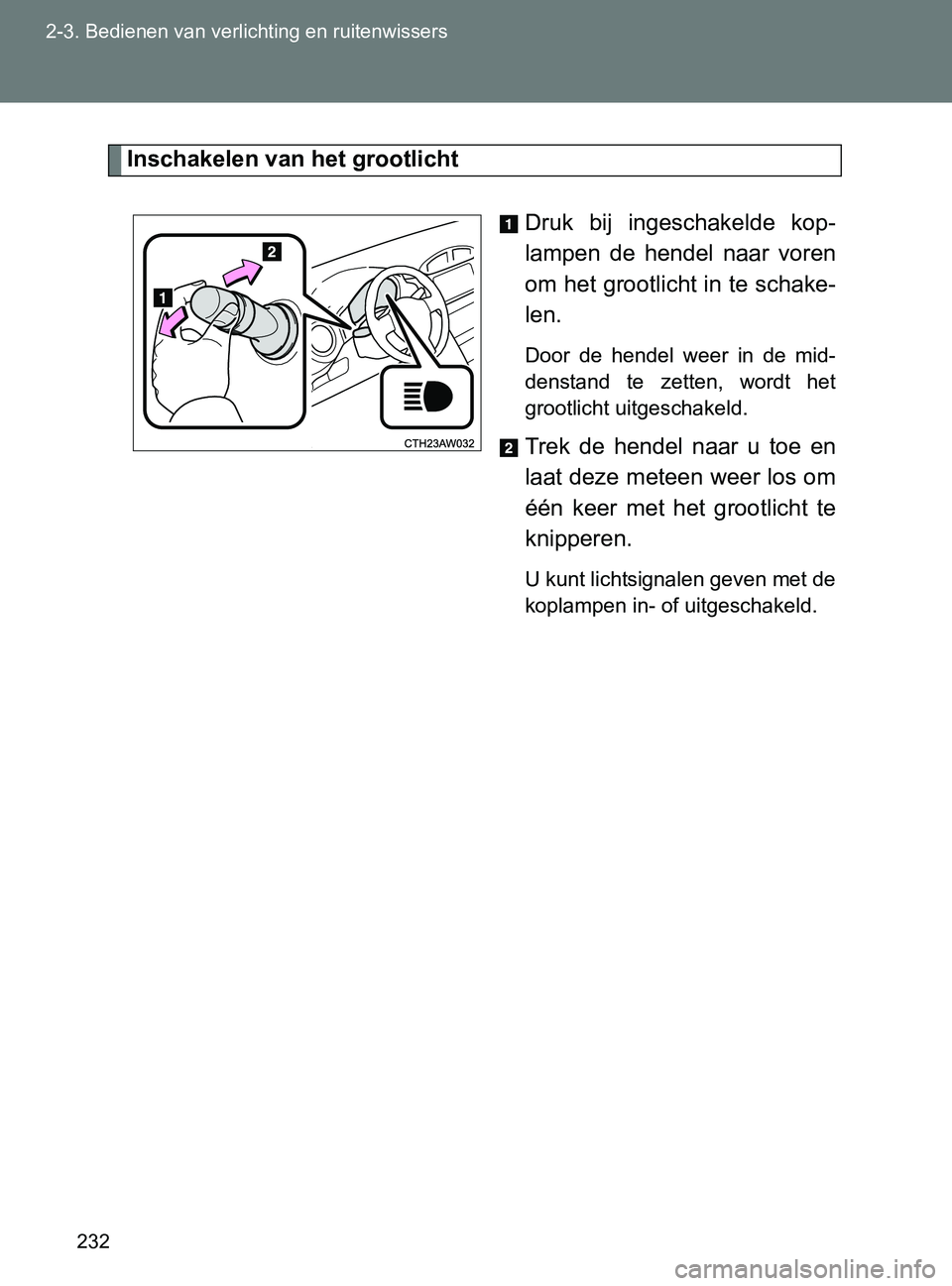 TOYOTA GT86 2017 Instructieboekje (in Dutch) 232 2-3. Bedienen van verlichting en ruitenwissers
86_EE (OM18071E)
Inschakelen van het grootlicht
Druk bij ingeschakelde kop-
lampen de hendel naar voren
om het grootlicht in te schake-
len.
TOYOTA GT86 2017 Instructieboekje (in Dutch) 232 2-3. Bedienen van verlichting en ruitenwissers
86_EE (OM18071E)
Inschakelen van het grootlicht
Druk bij ingeschakelde kop-
lampen de hendel naar voren
om het grootlicht in te schake-
len.