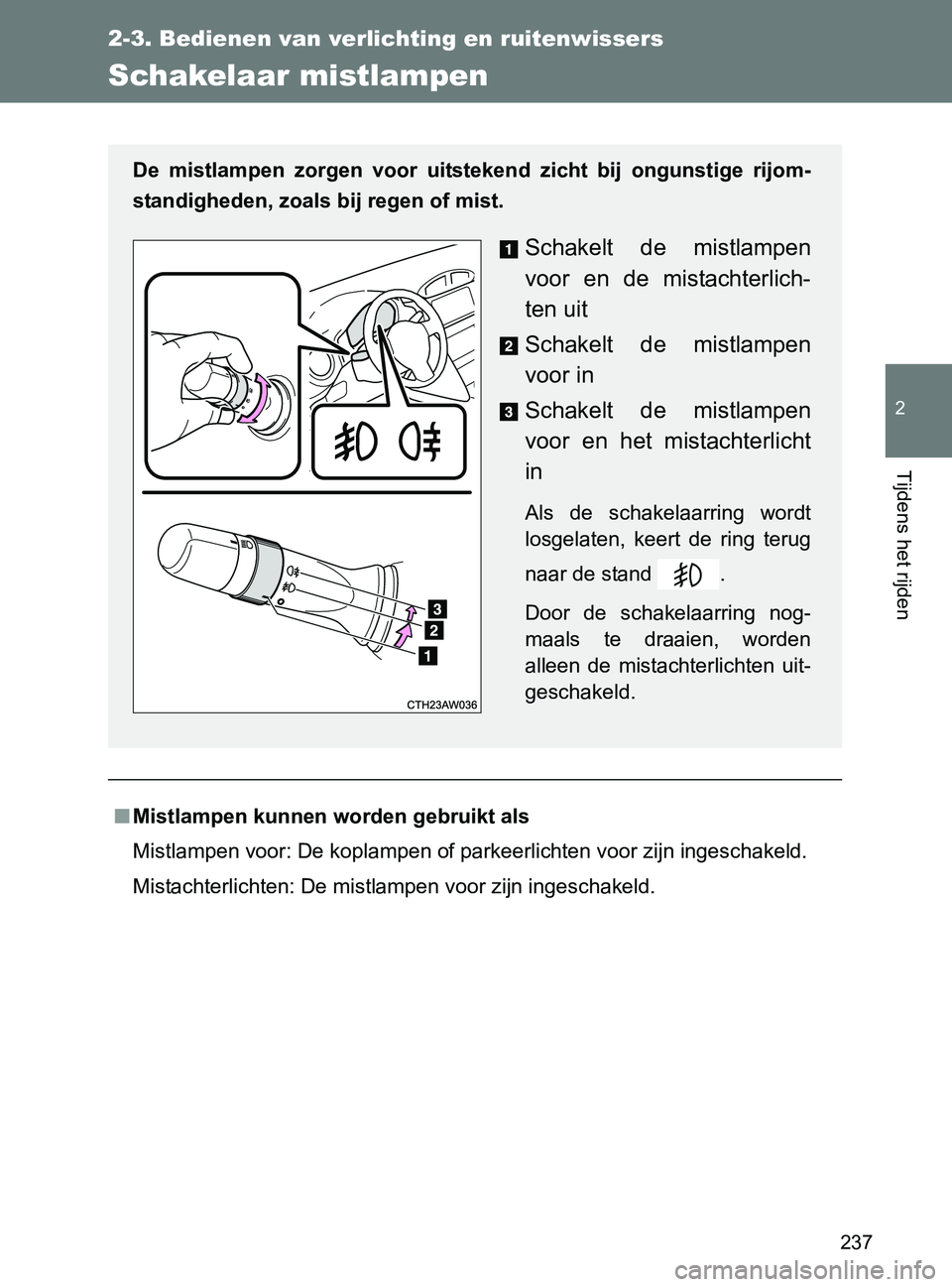 TOYOTA GT86 2017 Instructieboekje (in Dutch) 237
2-3. Bedienen van verlichting en ruitenwissers
2
Tijdens het rijden
86_EE (OM18071E)
Schakelaar mistlampen
■Mistlampen kunnen worden gebruikt als
Mistlampen voor: De koplampen of parkeerlichten TOYOTA GT86 2017 Instructieboekje (in Dutch) 237
2-3. Bedienen van verlichting en ruitenwissers
2
Tijdens het rijden
86_EE (OM18071E)
Schakelaar mistlampen
■Mistlampen kunnen worden gebruikt als
Mistlampen voor: De koplampen of parkeerlichten
