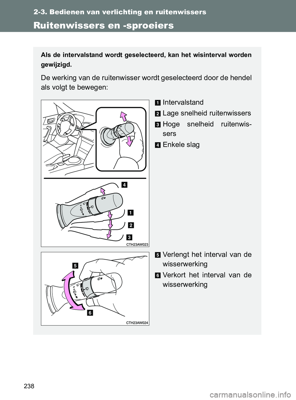 TOYOTA GT86 2017 Instructieboekje (in Dutch) 238
2-3. Bedienen van verlichting en ruitenwissers
86_EE (OM18071E)
Ruitenwissers en -sproeiers
Als de intervalstand wordt geselecteerd, kan het wisinterval worden
gewijzigd.
De werking van de ruite TOYOTA GT86 2017 Instructieboekje (in Dutch) 238
2-3. Bedienen van verlichting en ruitenwissers
86_EE (OM18071E)
Ruitenwissers en -sproeiers
Als de intervalstand wordt geselecteerd, kan het wisinterval worden
gewijzigd.
De werking van de ruite