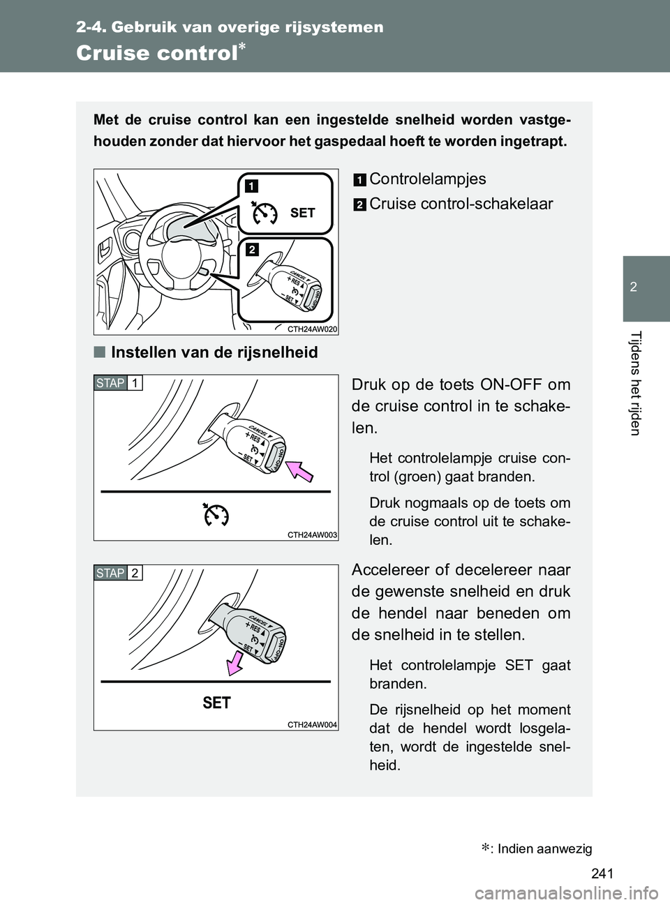 TOYOTA GT86 2017 Instructieboekje (in Dutch) 241
2
Tijdens het rijden
86_EE (OM18071E)
2-4. Gebruik van overige rijsystemen
Cruise control∗
Met de cruise control kan een ingestelde snelheid worden vastge-
houden zonder dat hiervoor he TOYOTA GT86 2017 Instructieboekje (in Dutch) 241
2
Tijdens het rijden
86_EE (OM18071E)
2-4. Gebruik van overige rijsystemen
Cruise control∗
Met de cruise control kan een ingestelde snelheid worden vastge-
houden zonder dat hiervoor he