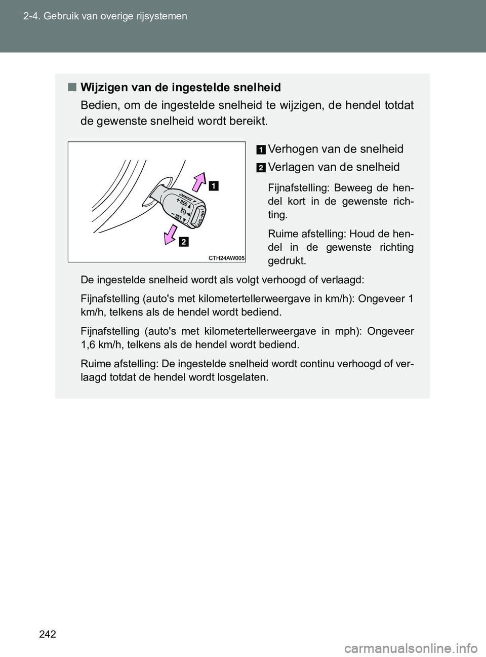 TOYOTA GT86 2017 Instructieboekje (in Dutch) 242 2-4. Gebruik van overige rijsystemen
86_EE (OM18071E)
■Wijzigen van de ingestelde snelheid
Bedien, om de ingestelde snelheid te wijzigen, de hendel totdat
de gewenste snelheid wordt bereikt.
Ver TOYOTA GT86 2017 Instructieboekje (in Dutch) 242 2-4. Gebruik van overige rijsystemen
86_EE (OM18071E)
■Wijzigen van de ingestelde snelheid
Bedien, om de ingestelde snelheid te wijzigen, de hendel totdat
de gewenste snelheid wordt bereikt.
Ver
