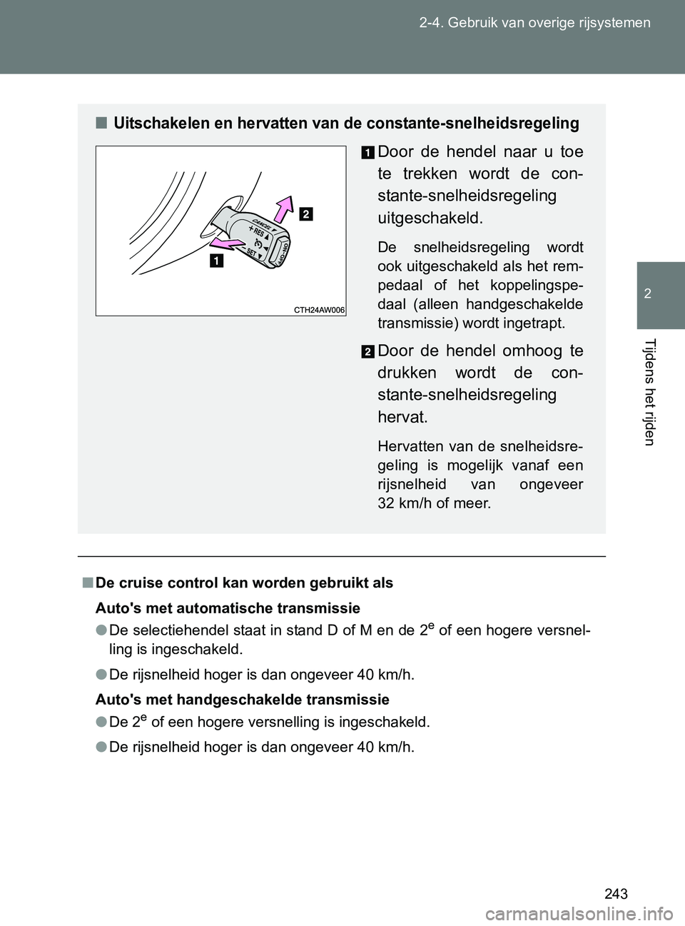 TOYOTA GT86 2017 Instructieboekje (in Dutch) 243 2-4. Gebruik van overige rijsystemen
2
Tijdens het rijden
86_EE (OM18071E)
■De cruise control kan worden gebruikt als
Auto's met automatische transmissie
●De selectiehendel staat in stand TOYOTA GT86 2017 Instructieboekje (in Dutch) 243 2-4. Gebruik van overige rijsystemen
2
Tijdens het rijden
86_EE (OM18071E)
■De cruise control kan worden gebruikt als
Auto's met automatische transmissie
●De selectiehendel staat in stand