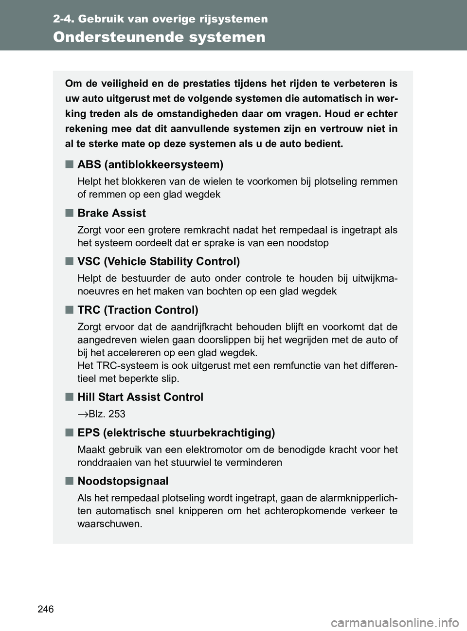TOYOTA GT86 2017 Instructieboekje (in Dutch) 246
2-4. Gebruik van overige rijsystemen
86_EE (OM18071E)
Ondersteunende systemen
Om de veiligheid en de prestaties tijdens het rijden te verbeteren is
uw auto uitgerust met de volgende sys TOYOTA GT86 2017 Instructieboekje (in Dutch) 246
2-4. Gebruik van overige rijsystemen
86_EE (OM18071E)
Ondersteunende systemen
Om de veiligheid en de prestaties tijdens het rijden te verbeteren is
uw auto uitgerust met de volgende sys