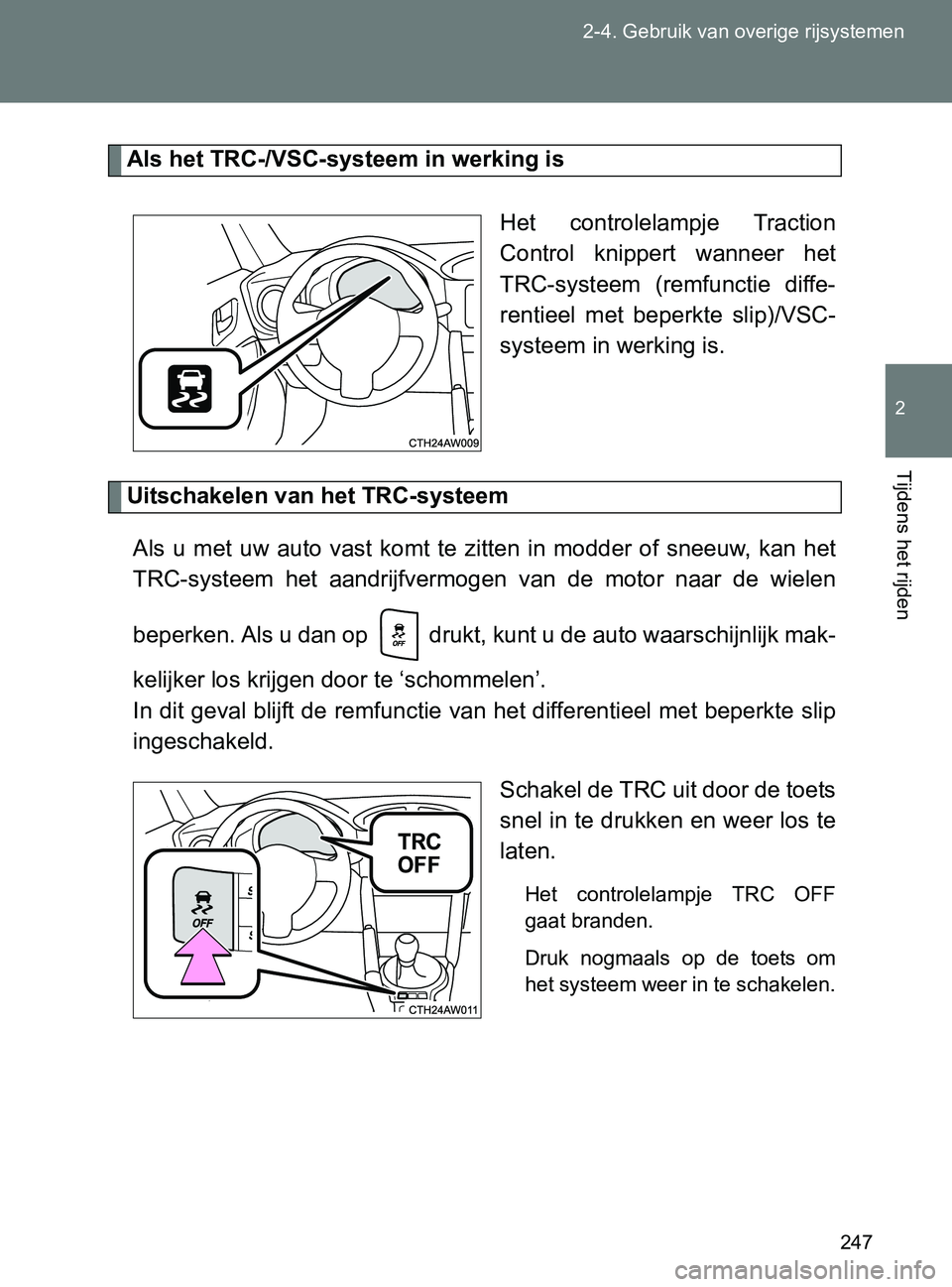 TOYOTA GT86 2017 Instructieboekje (in Dutch) 247 2-4. Gebruik van overige rijsystemen
2
Tijdens het rijden
86_EE (OM18071E)
Als het TRC-/VSC-systeem in werking is
Het controlelampje Traction
Control knippert wanneer het
TRC-systeem (remfun TOYOTA GT86 2017 Instructieboekje (in Dutch) 247 2-4. Gebruik van overige rijsystemen
2
Tijdens het rijden
86_EE (OM18071E)
Als het TRC-/VSC-systeem in werking is
Het controlelampje Traction
Control knippert wanneer het
TRC-systeem (remfun