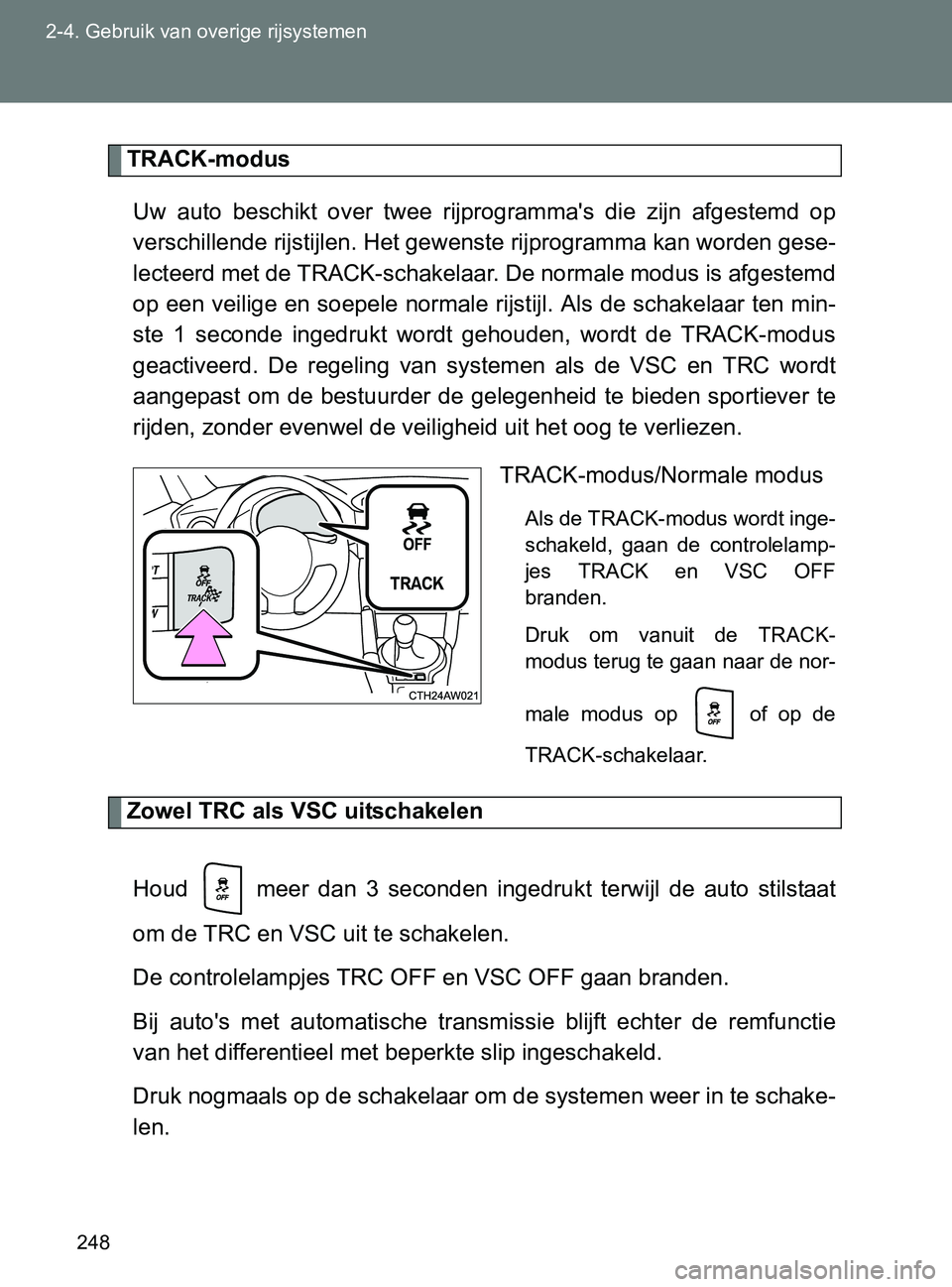 TOYOTA GT86 2017 Instructieboekje (in Dutch) 248 2-4. Gebruik van overige rijsystemen
86_EE (OM18071E)
TRACK-modus
Uw auto beschikt over twee rijprogramma's die zijn afgestemd op
verschillende rijstijlen. Het gewenste rijprogramma k TOYOTA GT86 2017 Instructieboekje (in Dutch) 248 2-4. Gebruik van overige rijsystemen
86_EE (OM18071E)
TRACK-modus
Uw auto beschikt over twee rijprogramma's die zijn afgestemd op
verschillende rijstijlen. Het gewenste rijprogramma k