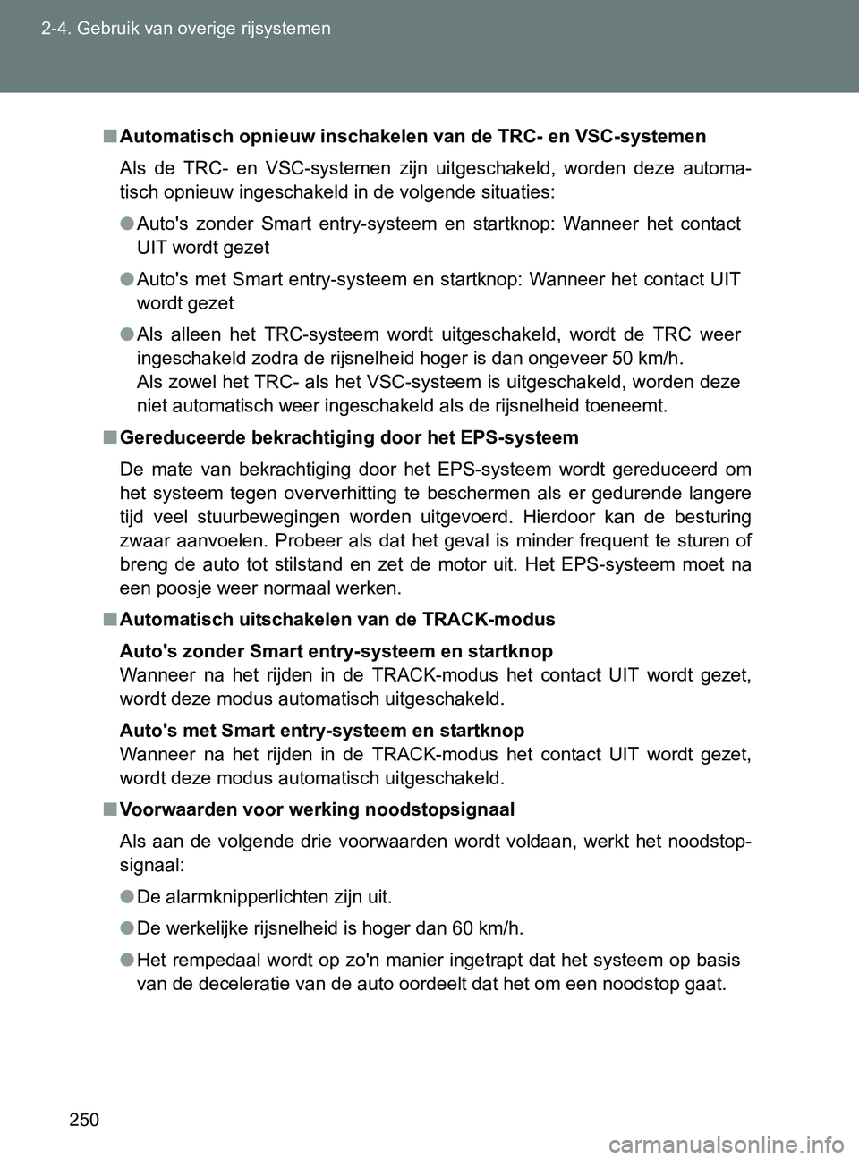 TOYOTA GT86 2017 Instructieboekje (in Dutch) 250 2-4. Gebruik van overige rijsystemen
86_EE (OM18071E)
■Automatisch opnieuw inschakelen van de TRC- en VSC-systemen
Als de TRC- en VSC-systemen zijn uitgeschakeld, worden deze automa-
ti TOYOTA GT86 2017 Instructieboekje (in Dutch) 250 2-4. Gebruik van overige rijsystemen
86_EE (OM18071E)
■Automatisch opnieuw inschakelen van de TRC- en VSC-systemen
Als de TRC- en VSC-systemen zijn uitgeschakeld, worden deze automa-
ti