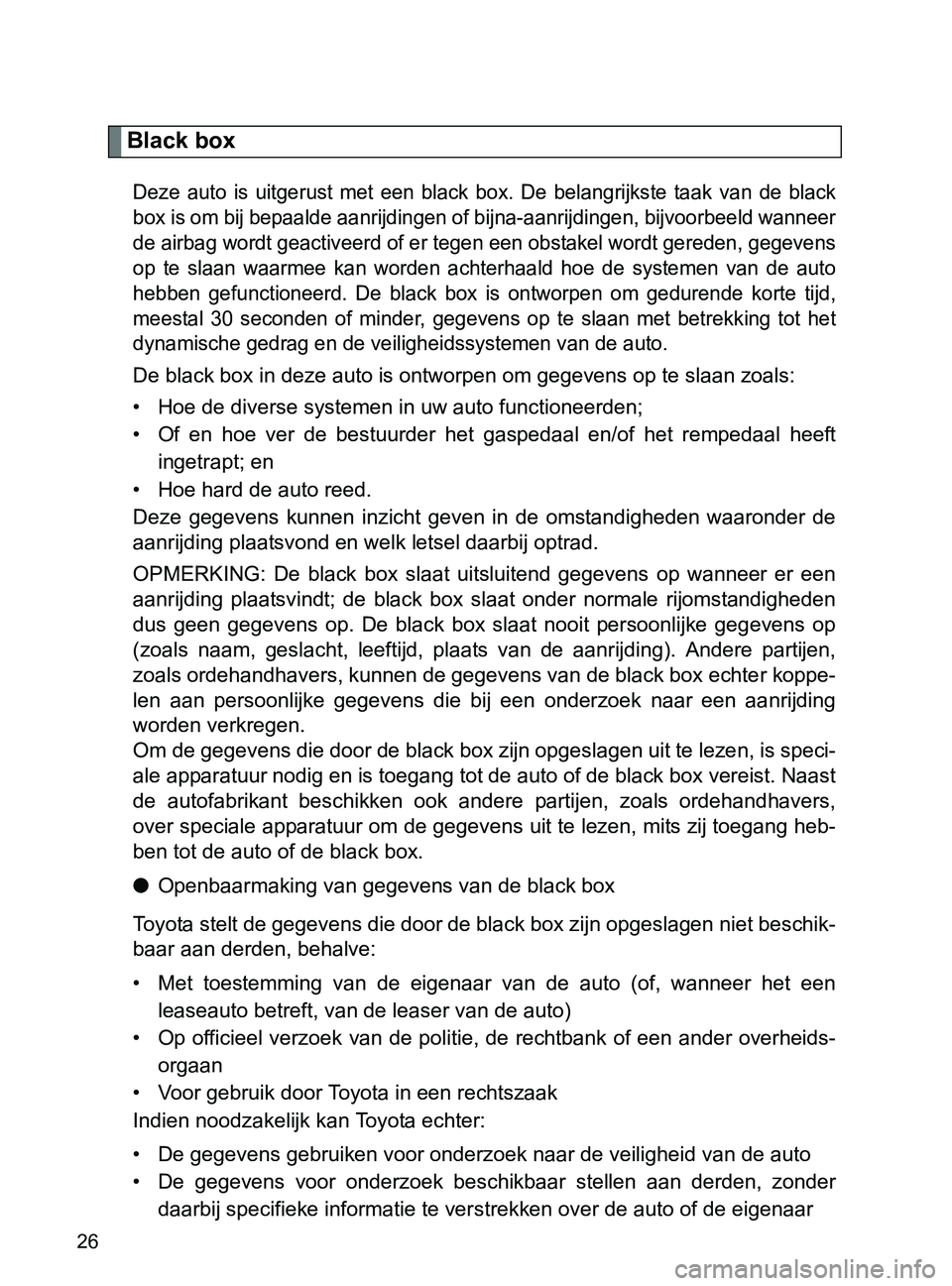 TOYOTA GT86 2017  Instructieboekje (in Dutch) 86_EE (OM18071E)
26
Black box
Deze  auto  is  uitgerust  met  een  black  box.  De  belangrijkste  taak  van  de  black
box is om bij bepaalde aanrijdingen of bijna-aanrijdingen, bijvoorbeeld wanneer

