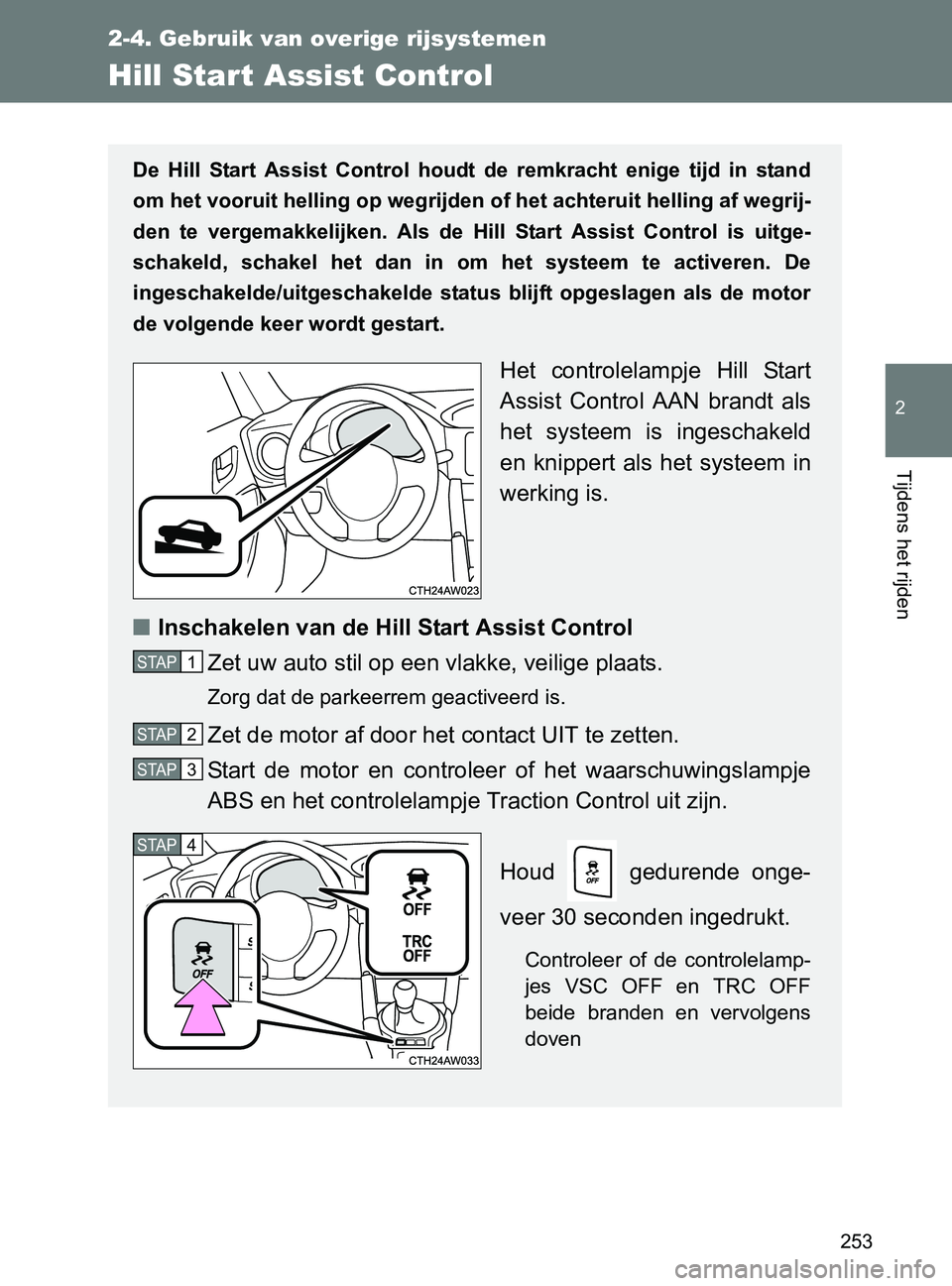 TOYOTA GT86 2017 Instructieboekje (in Dutch) 253
2-4. Gebruik van overige rijsystemen
2
Tijdens het rijden
86_EE (OM18071E)
Hill Start Assist Control
De Hill Start Assist Control houdt de remkracht enige tijd in stand
om het vooruit h TOYOTA GT86 2017 Instructieboekje (in Dutch) 253
2-4. Gebruik van overige rijsystemen
2
Tijdens het rijden
86_EE (OM18071E)
Hill Start Assist Control
De Hill Start Assist Control houdt de remkracht enige tijd in stand
om het vooruit h