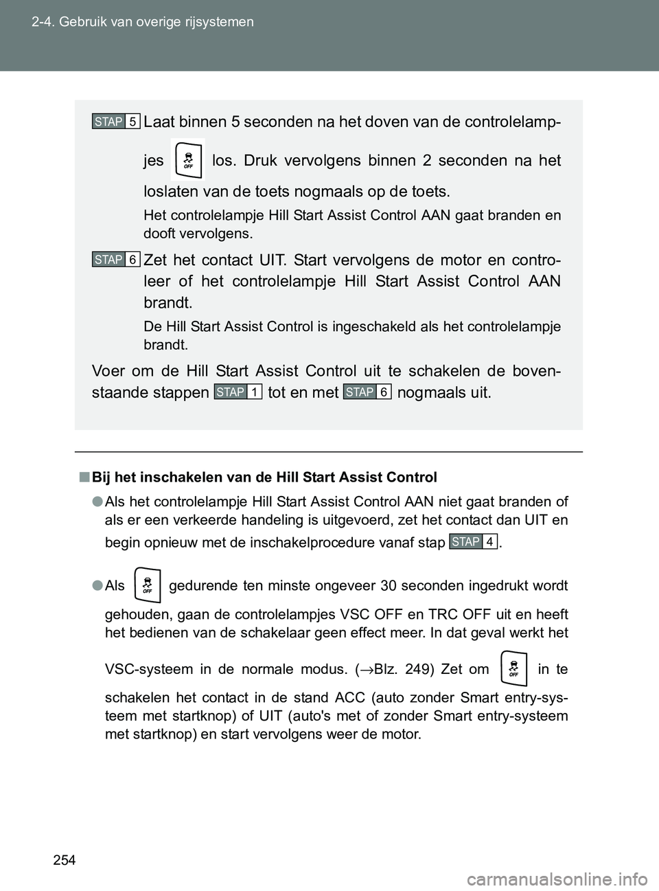 TOYOTA GT86 2017 Instructieboekje (in Dutch) 254 2-4. Gebruik van overige rijsystemen
86_EE (OM18071E)
■Bij het inschakelen van de Hill Start Assist Control
●Als het controlelampje Hill Start Assist Control AAN niet gaat branden of
als er ee TOYOTA GT86 2017 Instructieboekje (in Dutch) 254 2-4. Gebruik van overige rijsystemen
86_EE (OM18071E)
■Bij het inschakelen van de Hill Start Assist Control
●Als het controlelampje Hill Start Assist Control AAN niet gaat branden of
als er ee