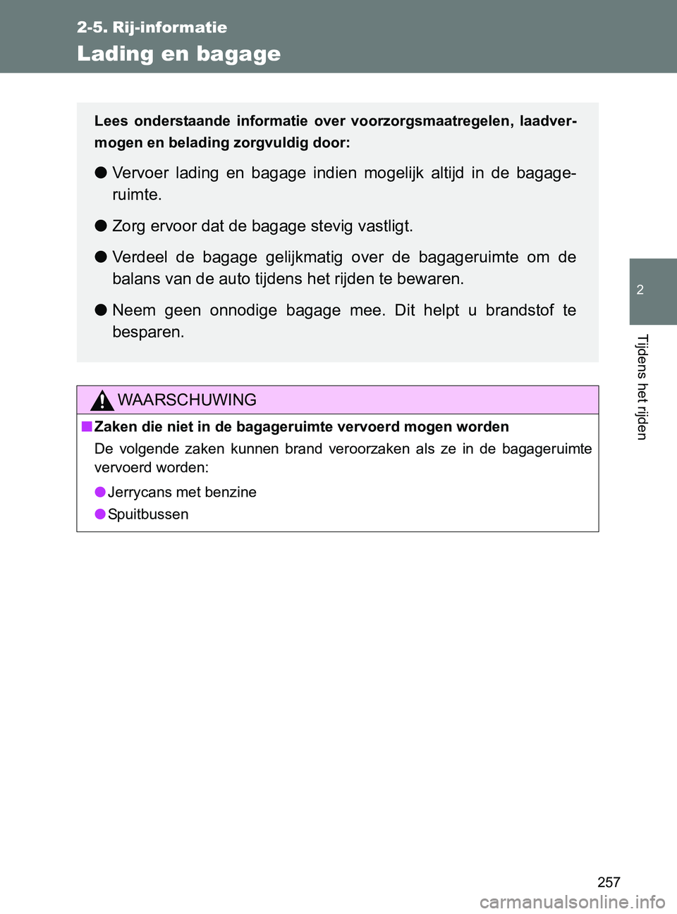 TOYOTA GT86 2017 Instructieboekje (in Dutch) 257
2
Tijdens het rijden
86_EE (OM18071E)
2-5. Rij-informatie
Lading en bagage
WAARSCHUWING
■Zaken die niet in de bagageruimte vervoerd mogen worden
De volgende zaken kunnen brand veroorzaken TOYOTA GT86 2017 Instructieboekje (in Dutch) 257
2
Tijdens het rijden
86_EE (OM18071E)
2-5. Rij-informatie
Lading en bagage
WAARSCHUWING
■Zaken die niet in de bagageruimte vervoerd mogen worden
De volgende zaken kunnen brand veroorzaken