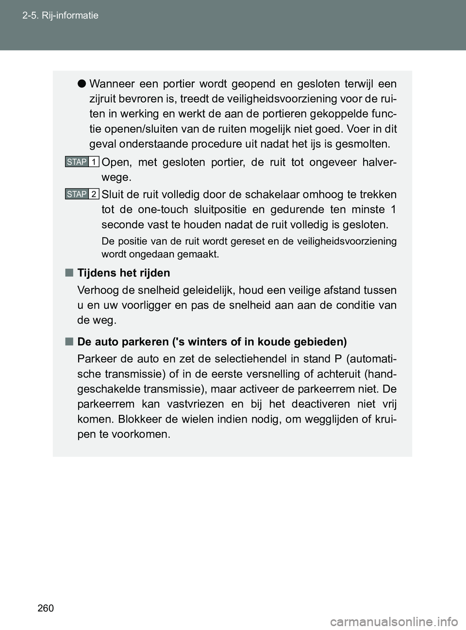 TOYOTA GT86 2017 Instructieboekje (in Dutch) 260 2-5. Rij-informatie
86_EE (OM18071E)
●Wanneer een portier wordt geopend en gesloten terwijl een
zijruit bevroren is, treedt de veiligheidsvoorziening voor de rui-
ten in werking en werkt TOYOTA GT86 2017 Instructieboekje (in Dutch) 260 2-5. Rij-informatie
86_EE (OM18071E)
●Wanneer een portier wordt geopend en gesloten terwijl een
zijruit bevroren is, treedt de veiligheidsvoorziening voor de rui-
ten in werking en werkt