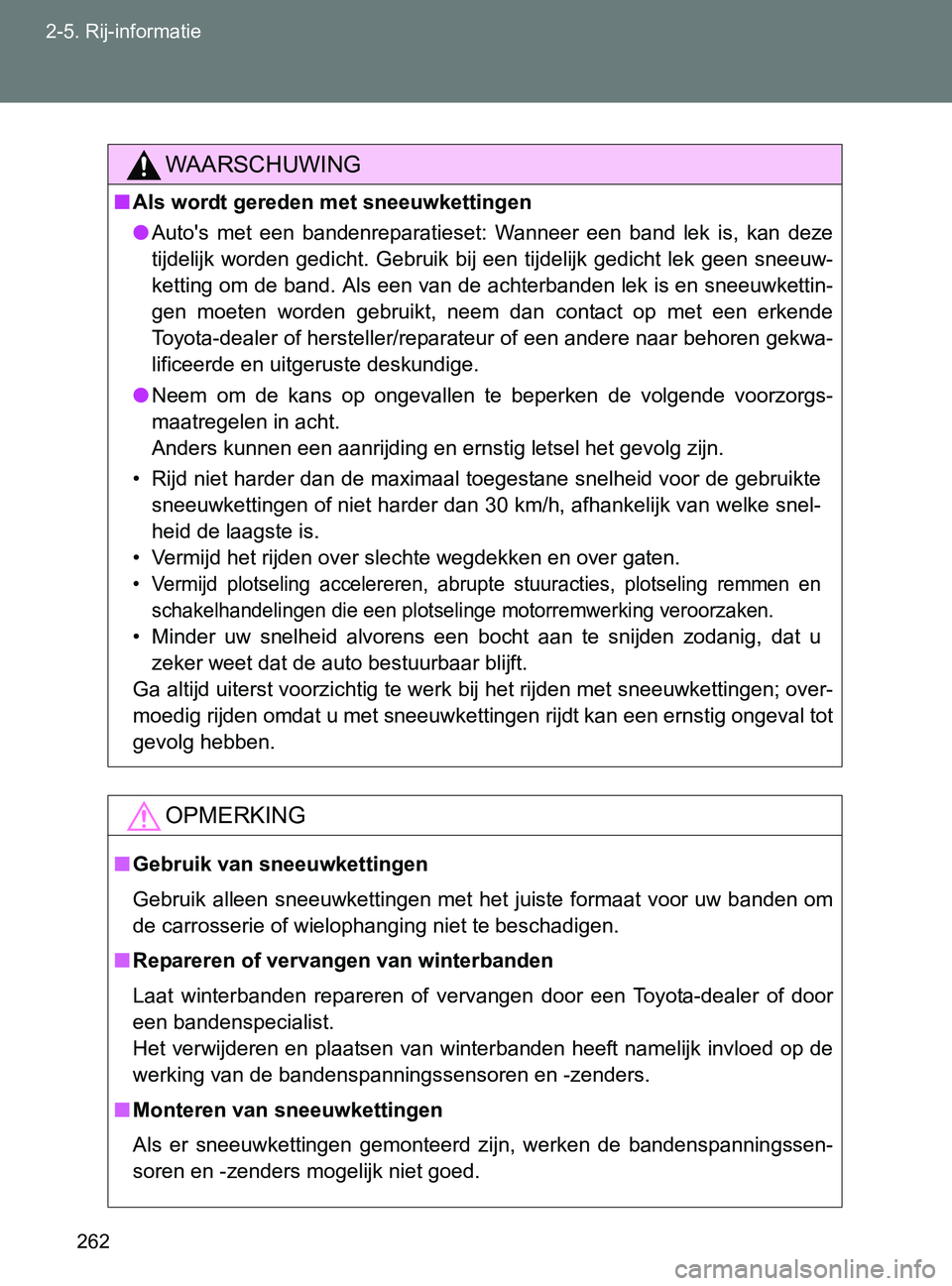 TOYOTA GT86 2017 Instructieboekje (in Dutch) 262 2-5. Rij-informatie
86_EE (OM18071E)
WAARSCHUWING
■Als wordt gereden met sneeuwkettingen
●Auto's met een bandenreparatieset: Wanneer een band lek is, kan deze
tijdelijk worden TOYOTA GT86 2017 Instructieboekje (in Dutch) 262 2-5. Rij-informatie
86_EE (OM18071E)
WAARSCHUWING
■Als wordt gereden met sneeuwkettingen
●Auto's met een bandenreparatieset: Wanneer een band lek is, kan deze
tijdelijk worden