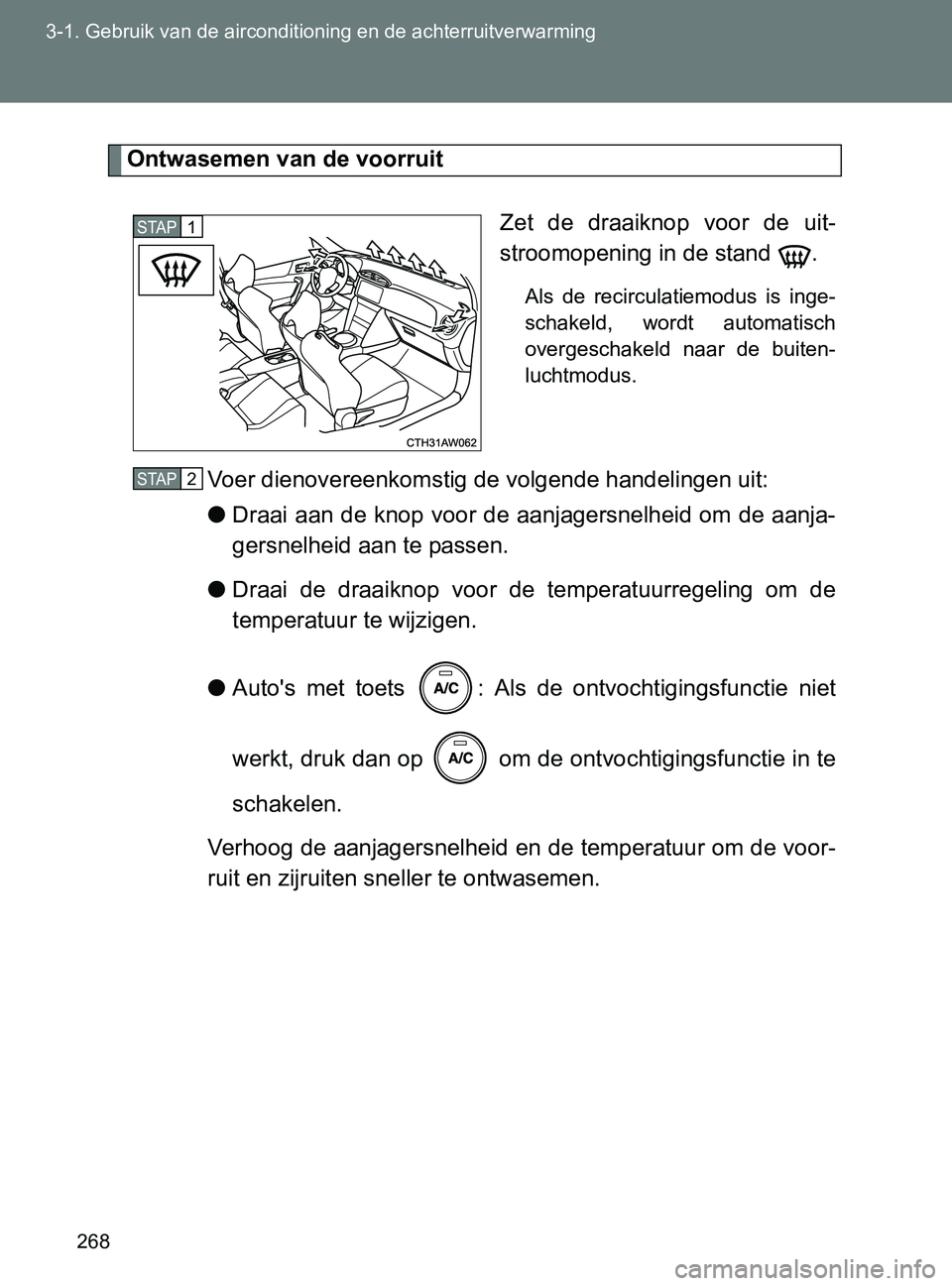 TOYOTA GT86 2017 Instructieboekje (in Dutch) 268 3-1. Gebruik van de airconditioning en de achterruitverwarming
86_EE (OM18071E)
Ontwasemen van de voorruit
Zet de draaiknop voor de uit-
stroomopening in de stand .
Als de recirculatiemodu TOYOTA GT86 2017 Instructieboekje (in Dutch) 268 3-1. Gebruik van de airconditioning en de achterruitverwarming
86_EE (OM18071E)
Ontwasemen van de voorruit
Zet de draaiknop voor de uit-
stroomopening in de stand .
Als de recirculatiemodu