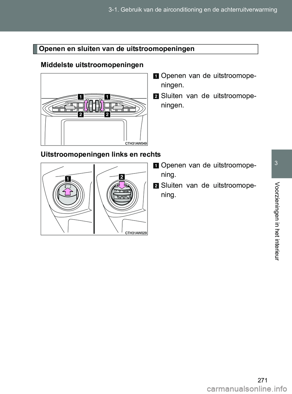 TOYOTA GT86 2017 Instructieboekje (in Dutch) 271 3-1. Gebruik van de airconditioning en de achterruitverwarming
3
Voorzieningen in het interieur
86_EE (OM18071E)
Openen en sluiten van de uitstroomopeningen
Middelste uitstroomopeningen
Openen va TOYOTA GT86 2017 Instructieboekje (in Dutch) 271 3-1. Gebruik van de airconditioning en de achterruitverwarming
3
Voorzieningen in het interieur
86_EE (OM18071E)
Openen en sluiten van de uitstroomopeningen
Middelste uitstroomopeningen
Openen va