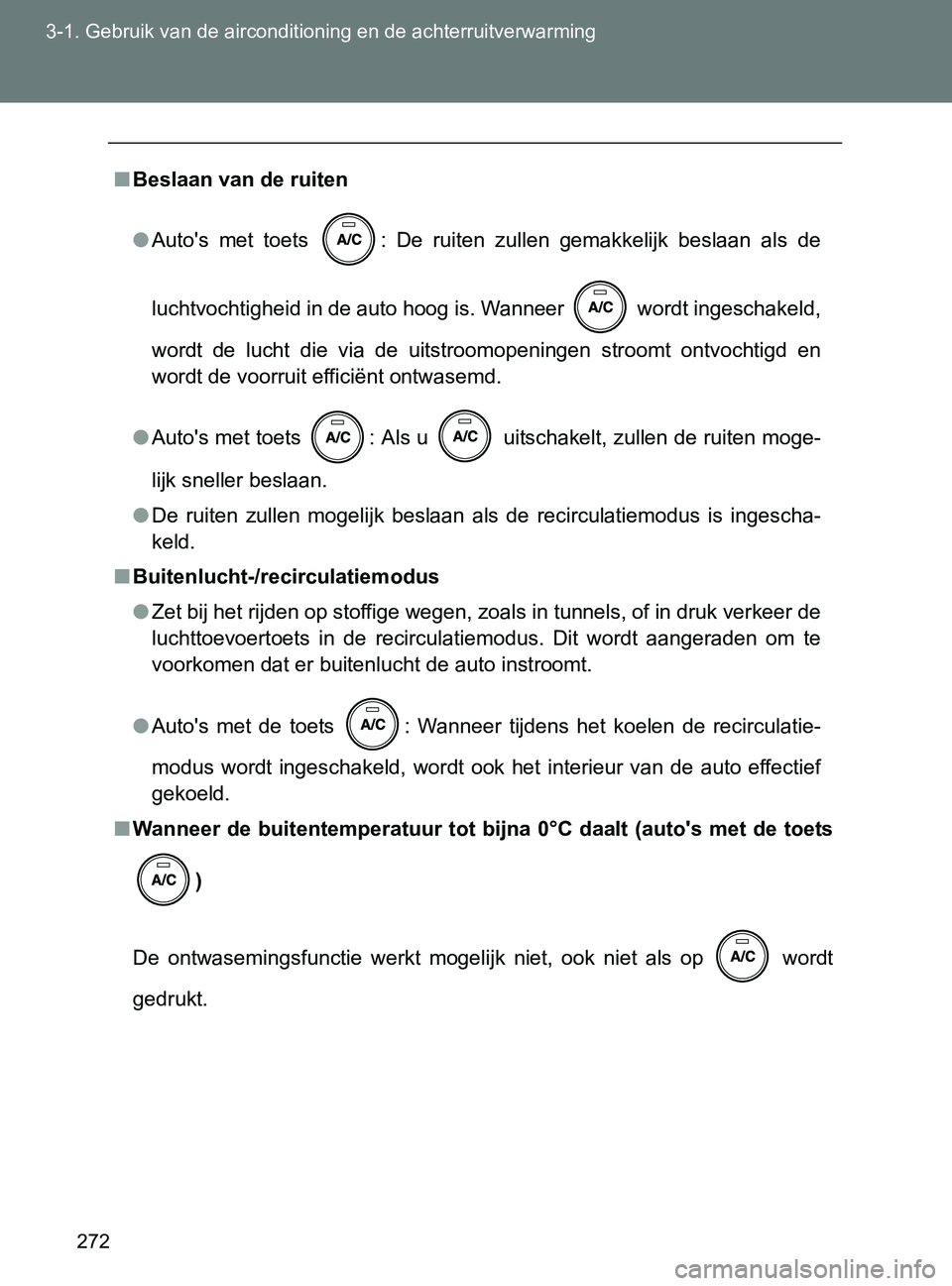 TOYOTA GT86 2017 Instructieboekje (in Dutch) 272 3-1. Gebruik van de airconditioning en de achterruitverwarming
86_EE (OM18071E)
■Beslaan van de ruiten
●Auto's met toets : De ruiten zullen gemakkelijk beslaan als de
luchtvochti TOYOTA GT86 2017 Instructieboekje (in Dutch) 272 3-1. Gebruik van de airconditioning en de achterruitverwarming
86_EE (OM18071E)
■Beslaan van de ruiten
●Auto's met toets : De ruiten zullen gemakkelijk beslaan als de
luchtvochti
